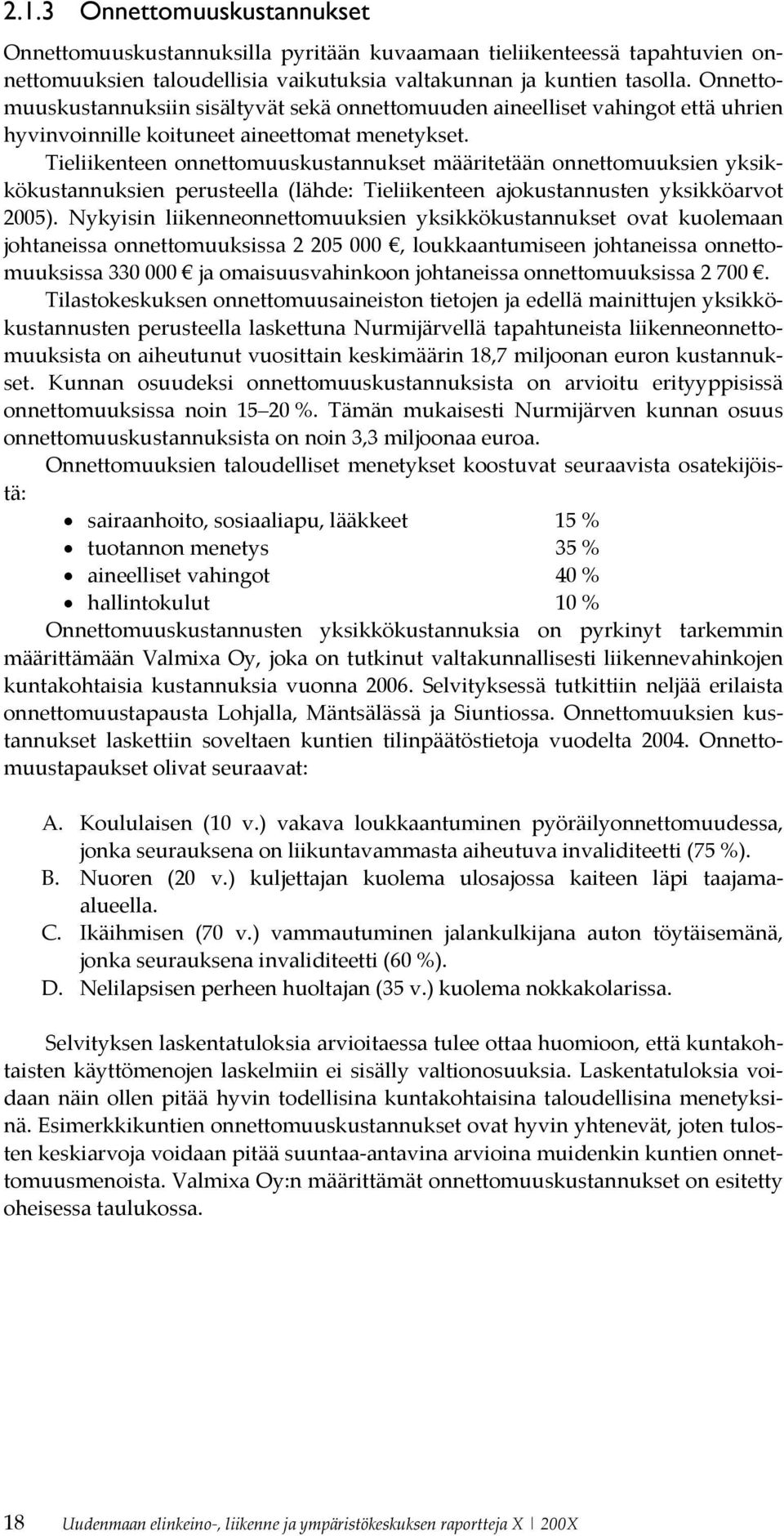 Tieliikenteen onnettomuuskustannukset määritetään onnettomuuksien yksikkökustannuksien perusteella (lähde: Tieliikenteen ajokustannusten yksikköarvot 2005).