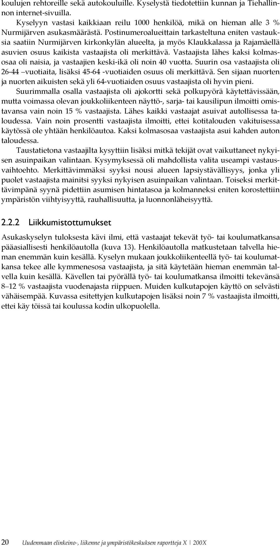 Postinumeroalueittain tarkasteltuna eniten vastauksia saatiin Nurmijärven kirkonkylän alueelta, ja myös Klaukkalassa ja Rajamäellä asuvien osuus kaikista vastaajista oli merkittävä.
