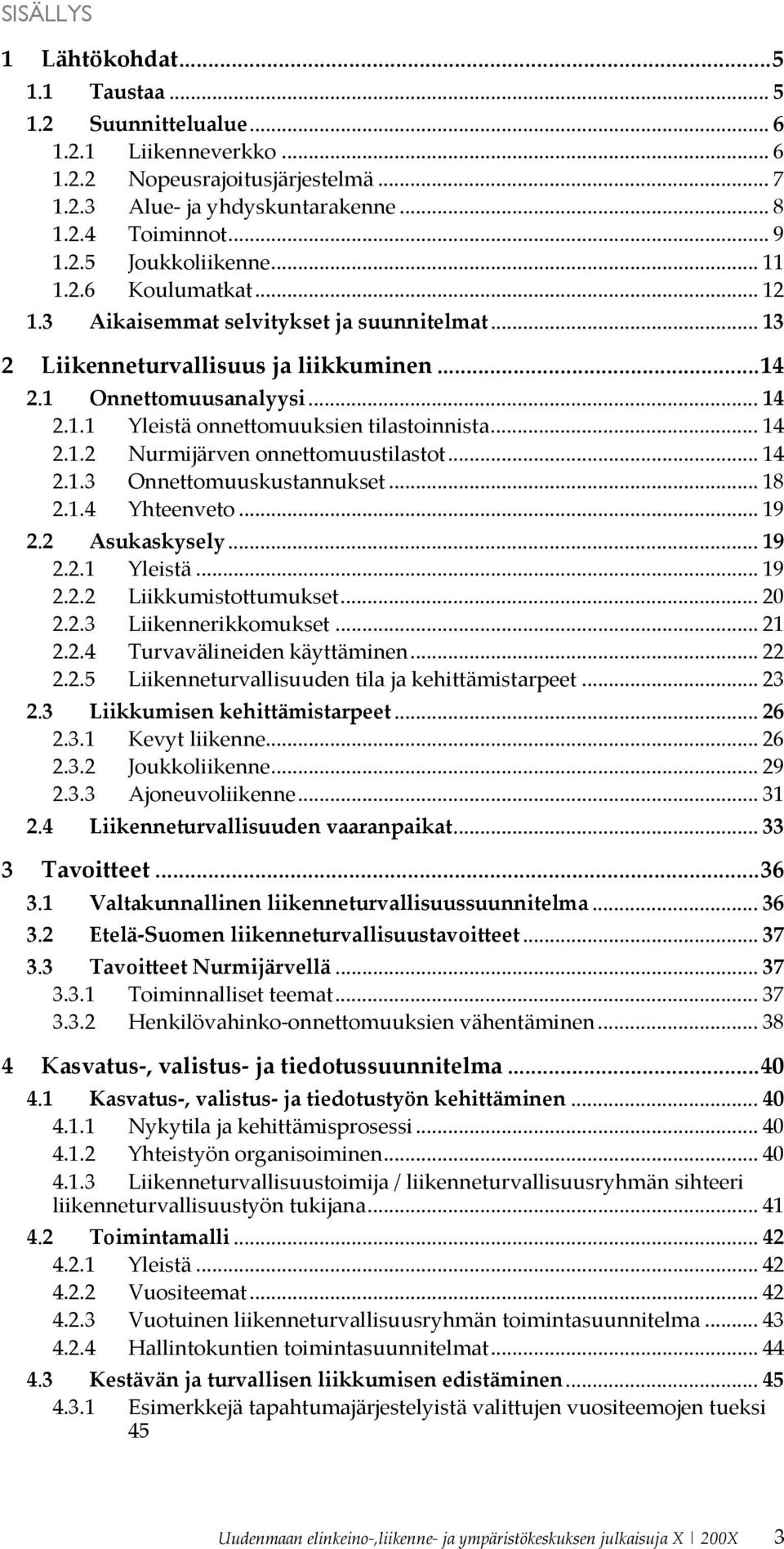 .. 14 2.1.2 Nurmijärven onnettomuustilastot... 14 2.1.3 Onnettomuuskustannukset... 18 2.1.4 Yhteenveto... 19 2.2 Asukaskysely... 19 2.2.1 Yleistä... 19 2.2.2 Liikkumistottumukset... 20 2.2.3 Liikennerikkomukset.