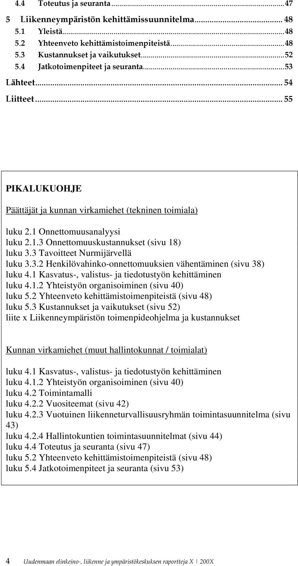 3 Tavoitteet Nurmijärvellä luku 3.3.2 Henkilövahinko-onnettomuuksien vähentäminen (sivu 38) luku 4.1 Kasvatus-, valistus- ja tiedotustyön kehittäminen luku 4.1.2 Yhteistyön organisoiminen (sivu 40) luku 5.