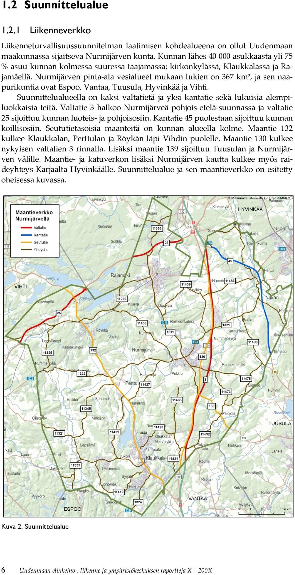 Nurmijärven pinta ala vesialueet mukaan lukien on 367 km 2, ja sen naapurikuntia ovat Espoo, Vantaa, Tuusula, Hyvinkää ja Vihti.