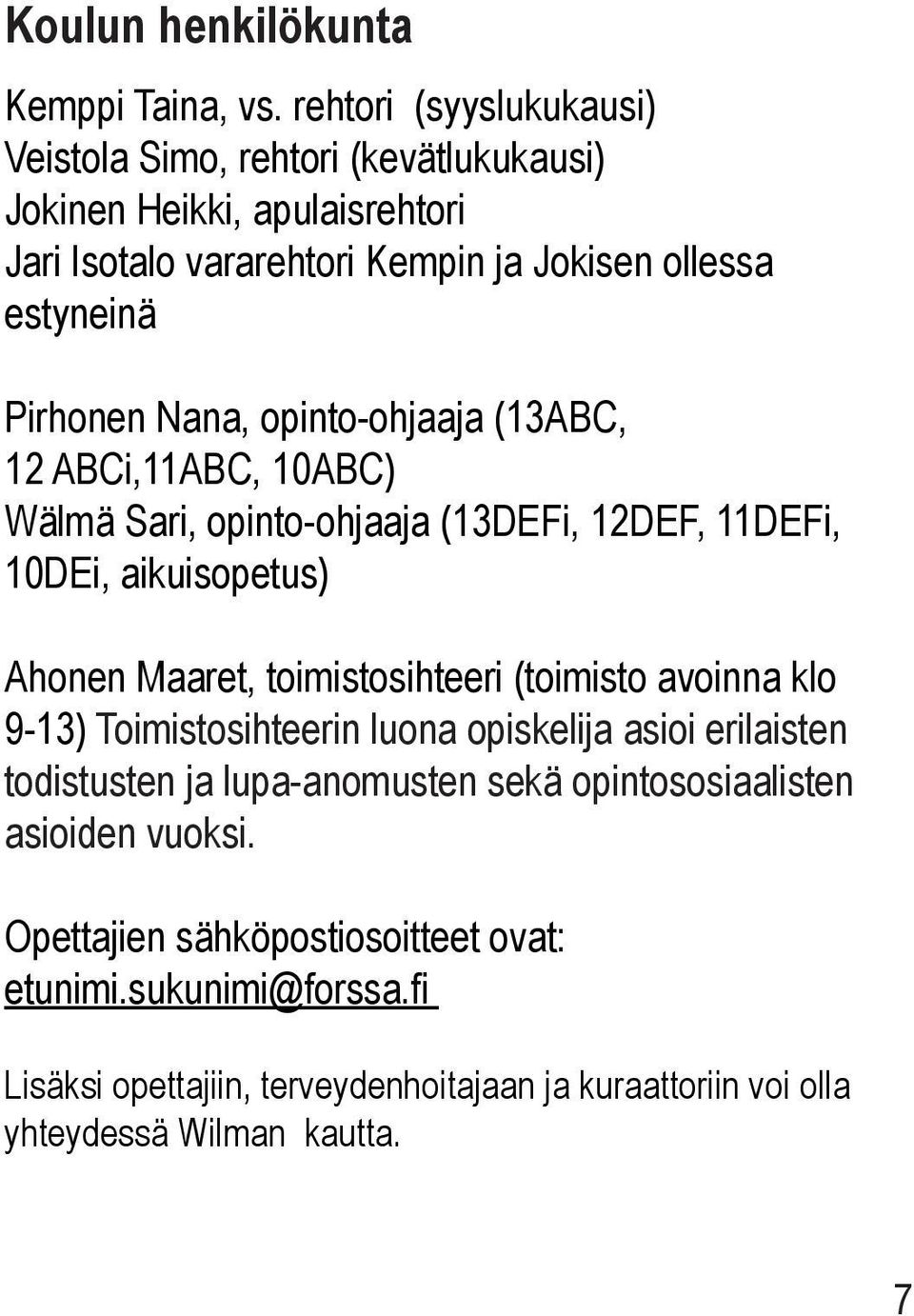 Nana, opinto-ohjaaja (13ABC, 12 ABCi,11ABC, 10ABC) Wälmä Sari, opinto-ohjaaja (13DEFi, 12DEF, 11DEFi, 10DEi, aikuisopetus) Ahonen Maaret, toimistosihteeri (toimisto