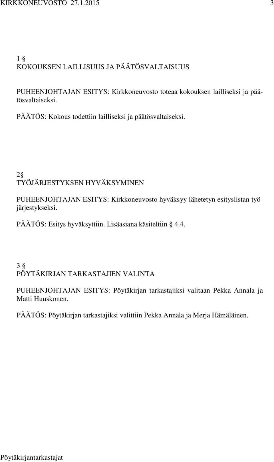 2 TYÖJÄRJESTYKSEN HYVÄKSYMINEN PUHEENJOHTAJAN ESITYS: Kirkkoneuvosto hyväksyy lähetetyn esityslistan työjärjestykseksi.