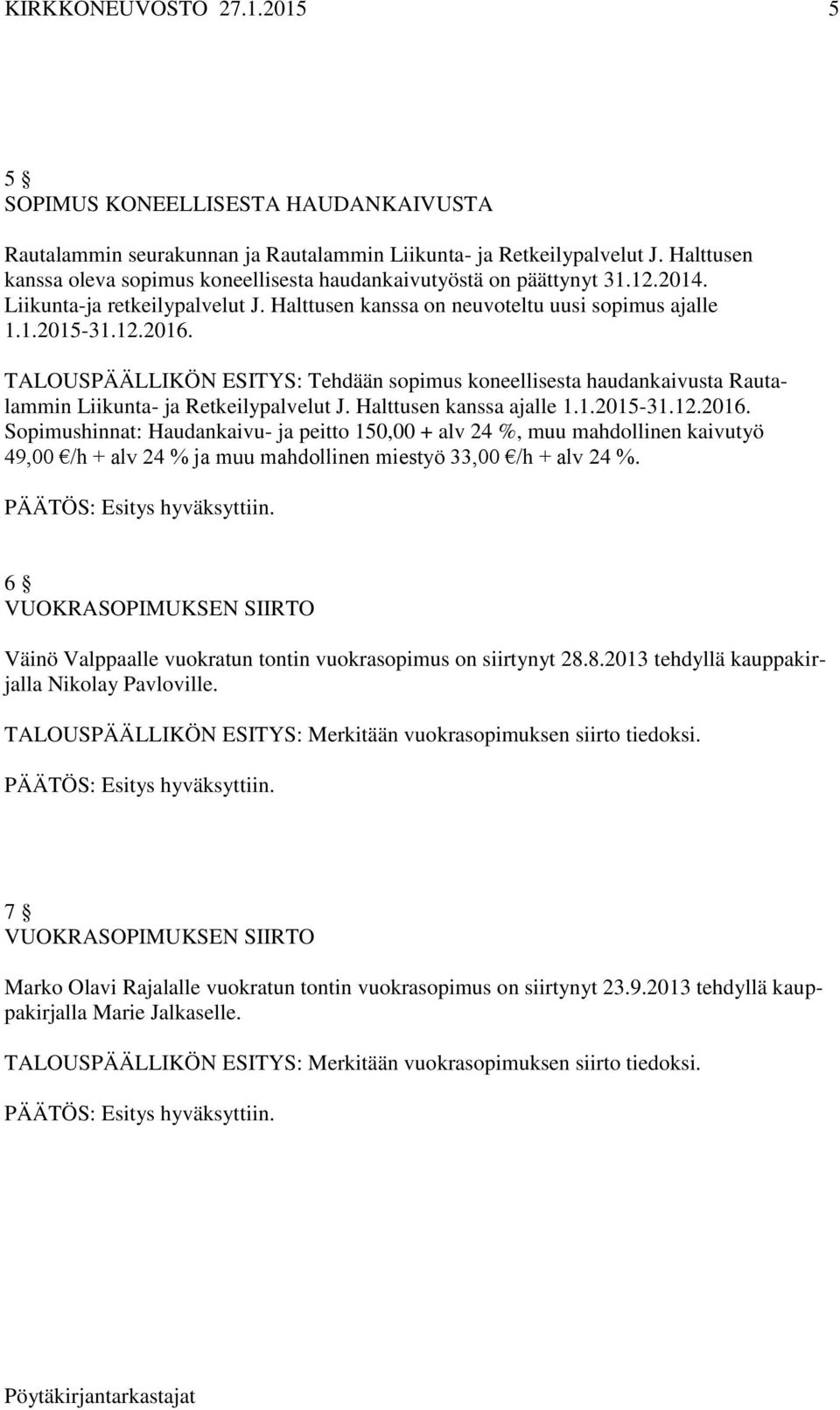 TALOUSPÄÄLLIKÖN ESITYS: Tehdään sopimus koneellisesta haudankaivusta Rautalammin Liikunta- ja Retkeilypalvelut J. Halttusen kanssa ajalle 1.1.2015-31.12.2016.