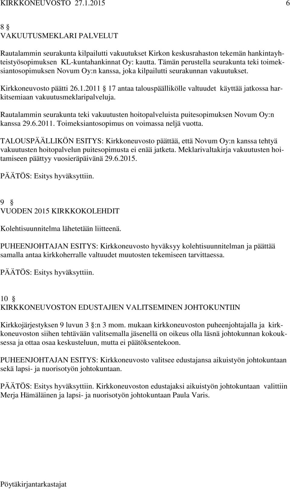 2011 17 antaa talouspäällikölle valtuudet käyttää jatkossa harkitsemiaan vakuutusmeklaripalveluja. Rautalammin seurakunta teki vakuutusten hoitopalveluista puitesopimuksen Novum Oy:n kanssa 29.6.2011. Toimeksiantosopimus on voimassa neljä vuotta.