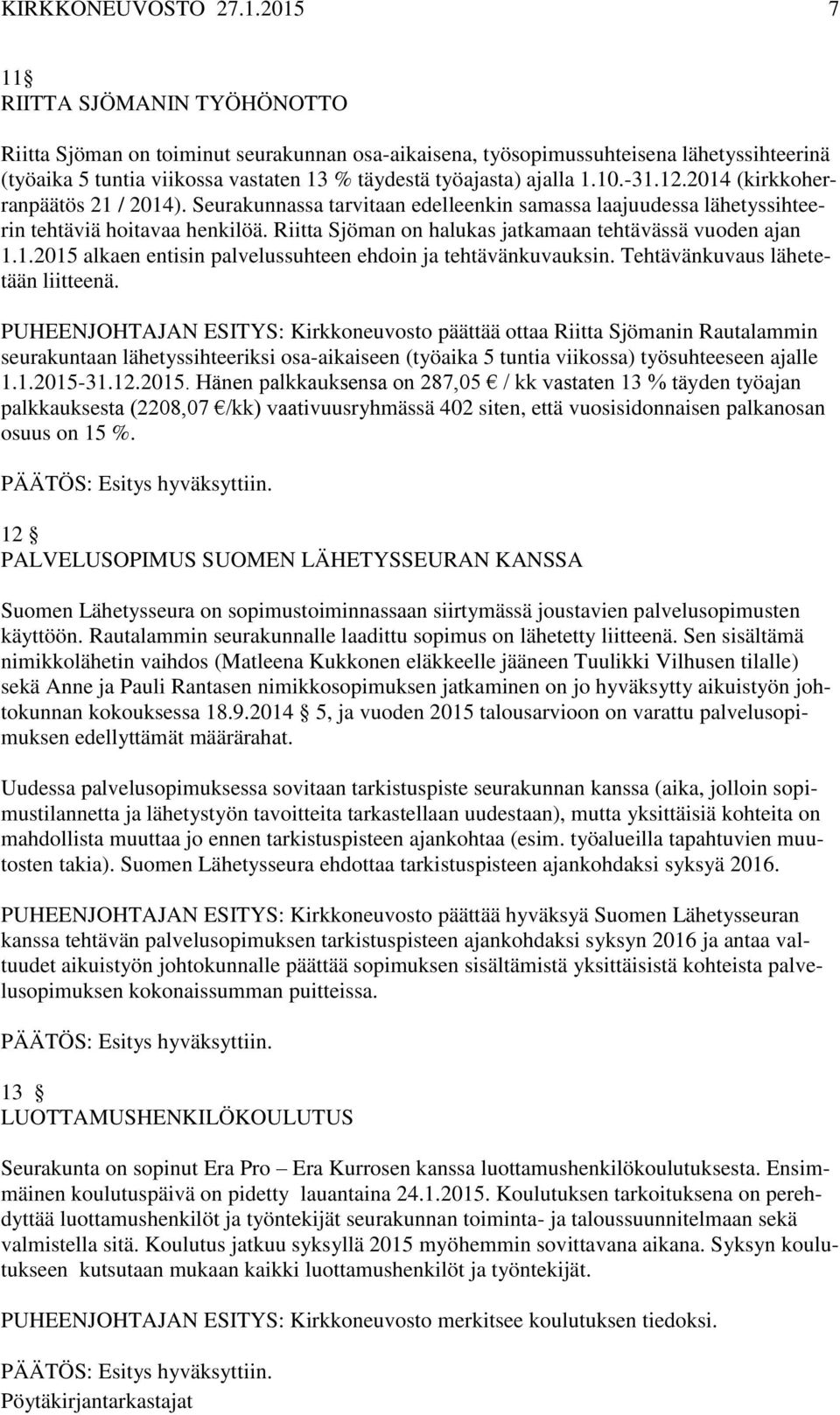 Riitta Sjöman on halukas jatkamaan tehtävässä vuoden ajan 1.1.2015 alkaen entisin palvelussuhteen ehdoin ja tehtävänkuvauksin. Tehtävänkuvaus lähetetään liitteenä.