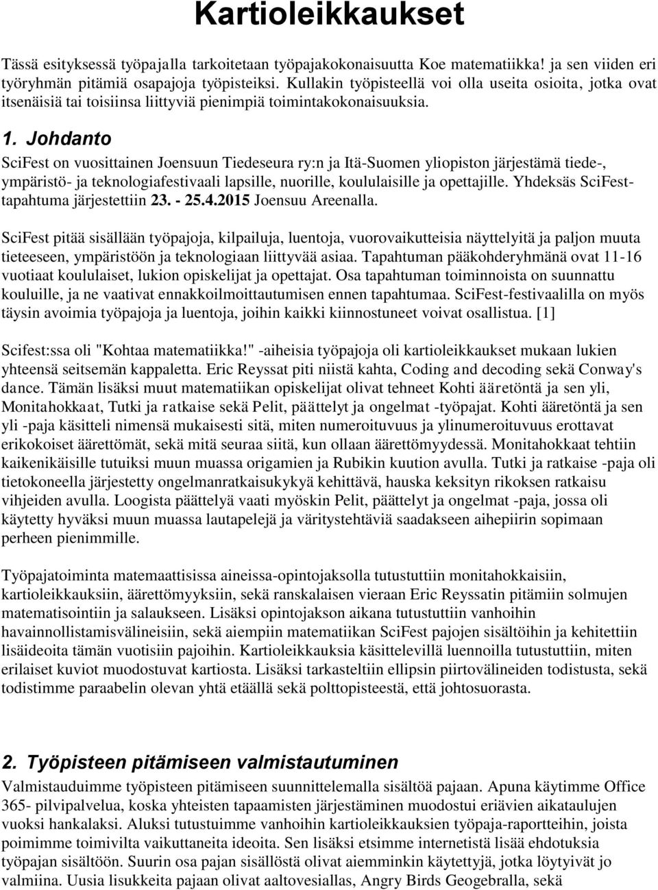 Johdanto SciFest on vuosittainen Joensuun Tiedeseura ry:n ja Itä-Suomen yliopiston järjestämä tiede-, ympäristö- ja teknologiafestivaali lapsille, nuorille, koululaisille ja opettajille.