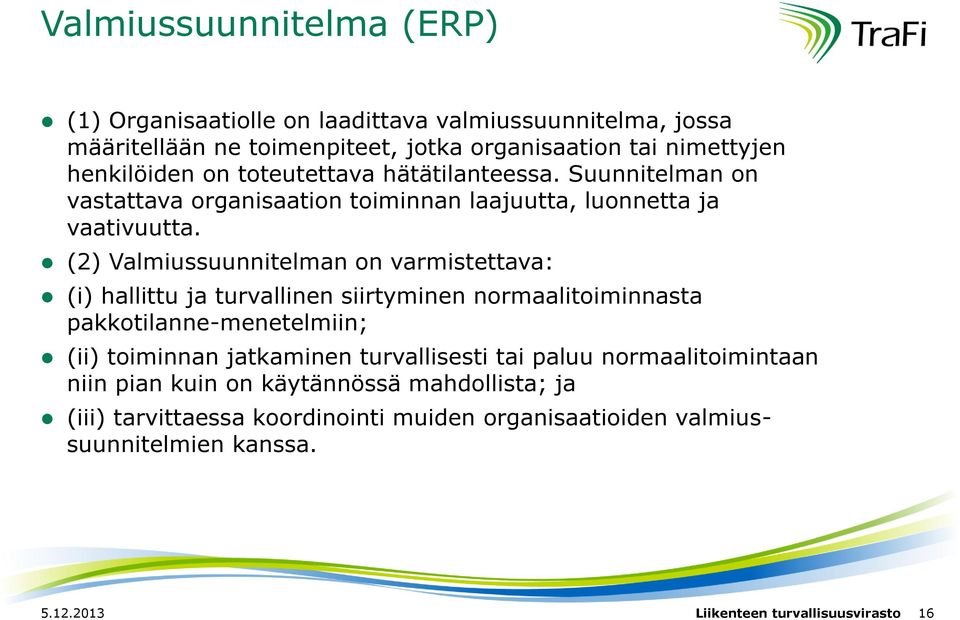 (2) Valmiussuunnitelman on varmistettava: (i) hallittu ja turvallinen siirtyminen normaalitoiminnasta pakkotilanne-menetelmiin; (ii) toiminnan jatkaminen