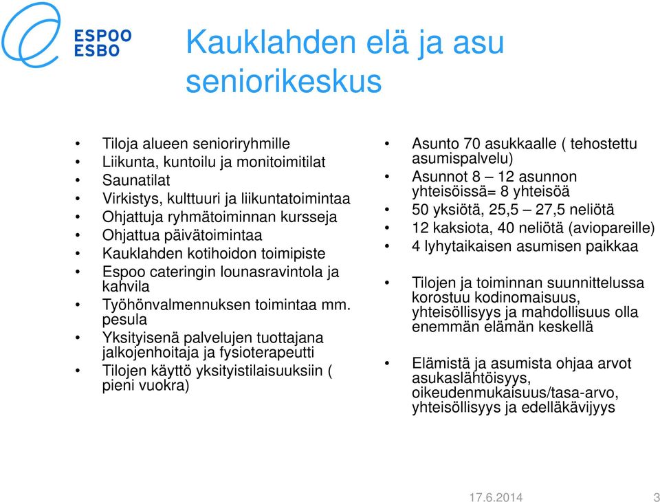 pesula Yksityisenä palvelujen tuottajana jalkojenhoitaja ja fysioterapeutti Tilojen käyttö yksityistilaisuuksiin ( pieni vuokra) Asunto 70 asukkaalle ( tehostettu asumispalvelu) Asunnot 8 12 asunnon