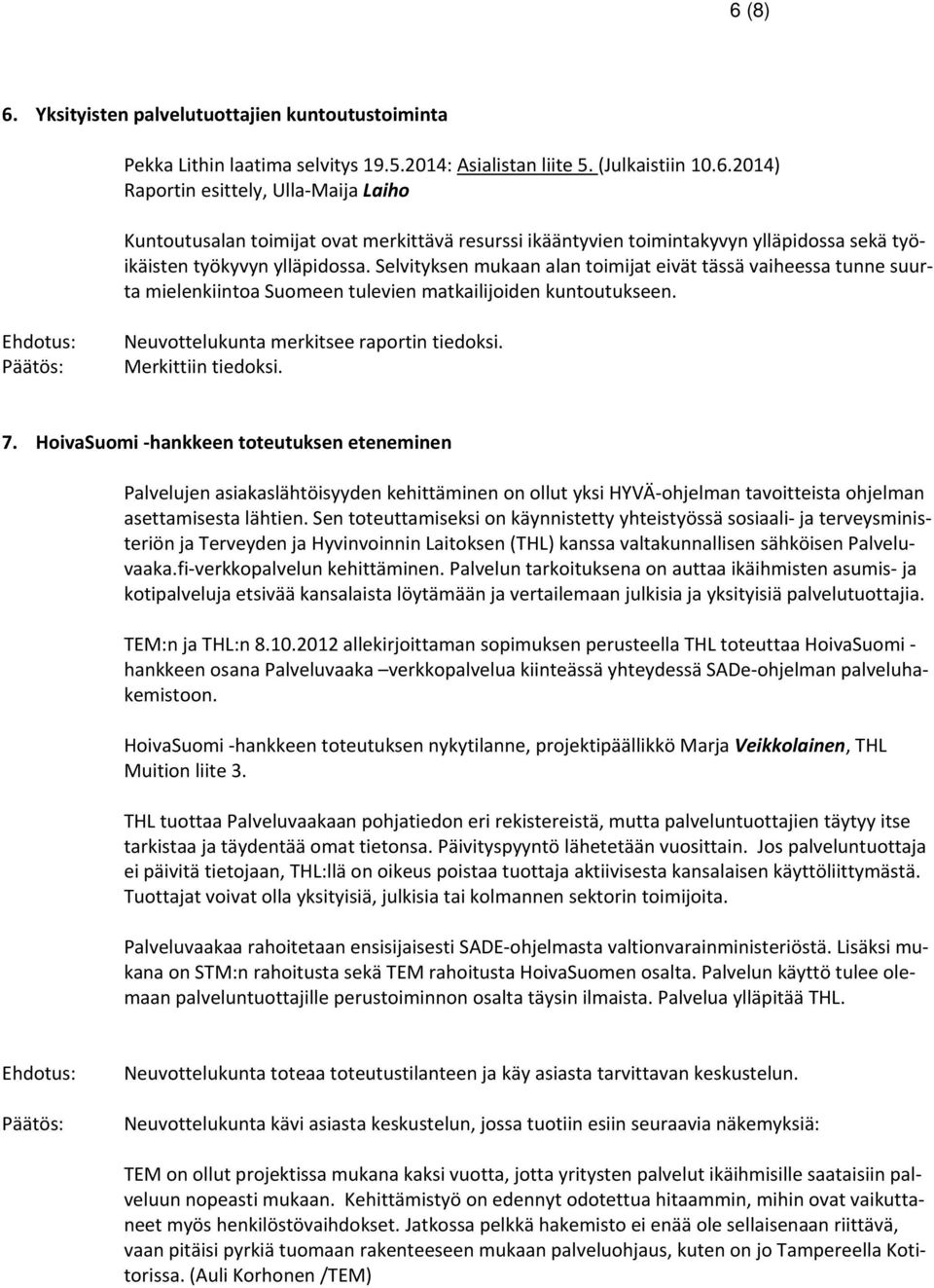 Merkittiin tiedoksi. 7. HoivaSuomi hankkeen toteutuksen eteneminen Palvelujen asiakaslähtöisyyden kehittäminen on ollut yksi HYVÄ ohjelman tavoitteista ohjelman asettamisesta lähtien.
