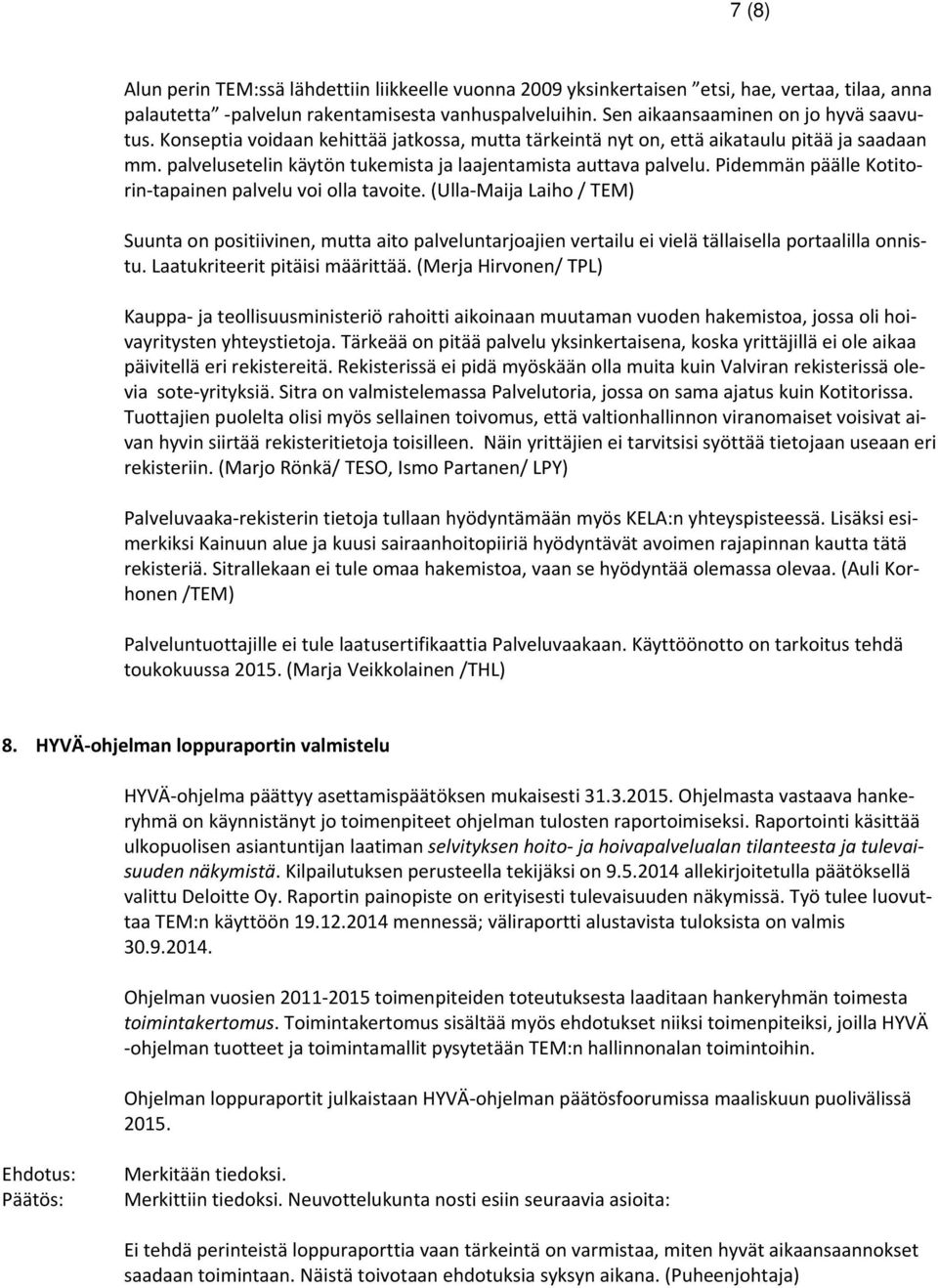 Pidemmän päälle Kotitorin tapainen palvelu voi olla tavoite. (Ulla Maija Laiho / TEM) Suunta on positiivinen, mutta aito palveluntarjoajien vertailu ei vielä tällaisella portaalilla onnistu.