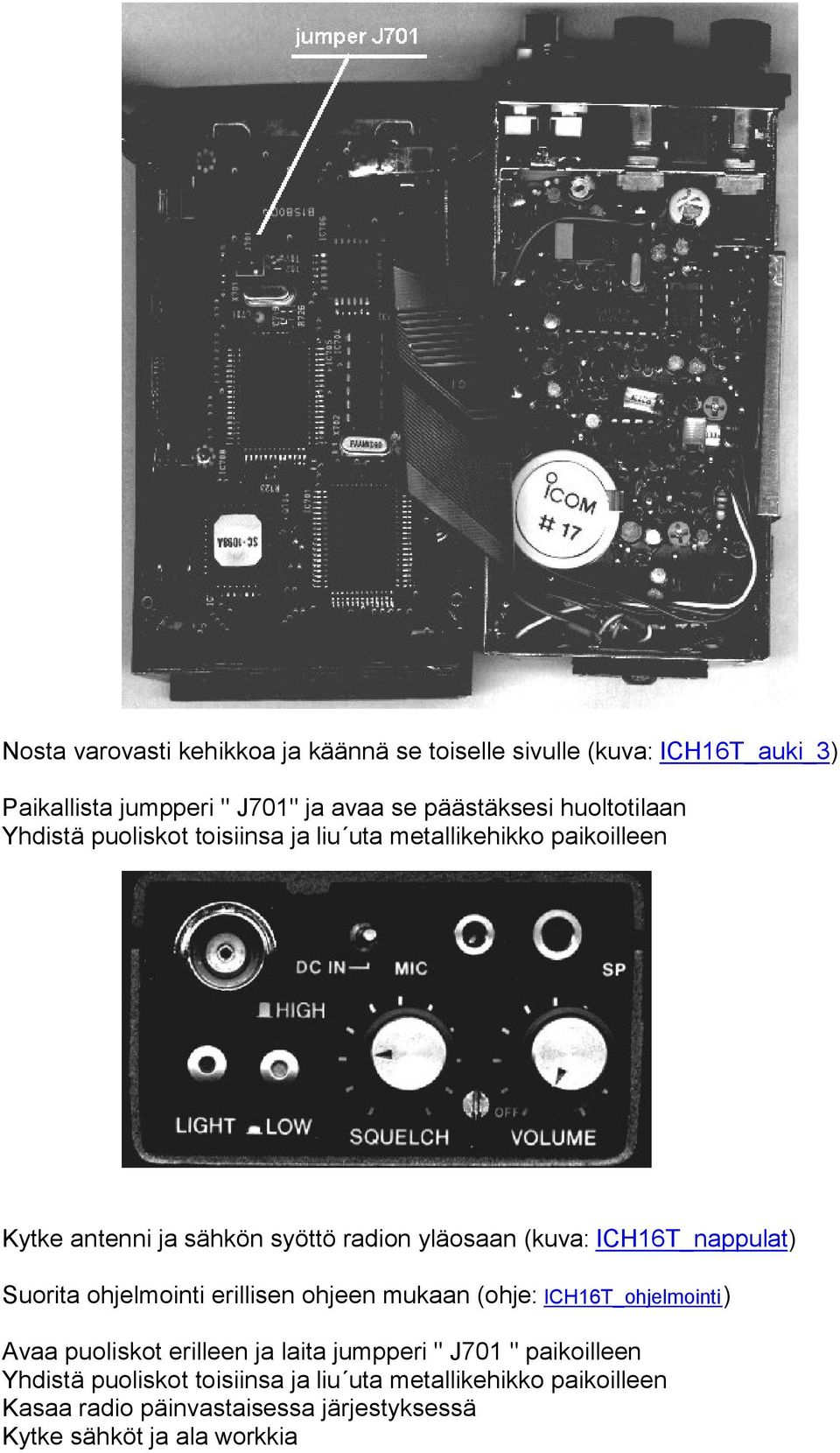 ICH16T_nappulat) Suorita ohjelmointi erillisen ohjeen mukaan (ohje: ICH16T_ohjelmointi) Avaa puoliskot erilleen ja laita jumpperi " J701