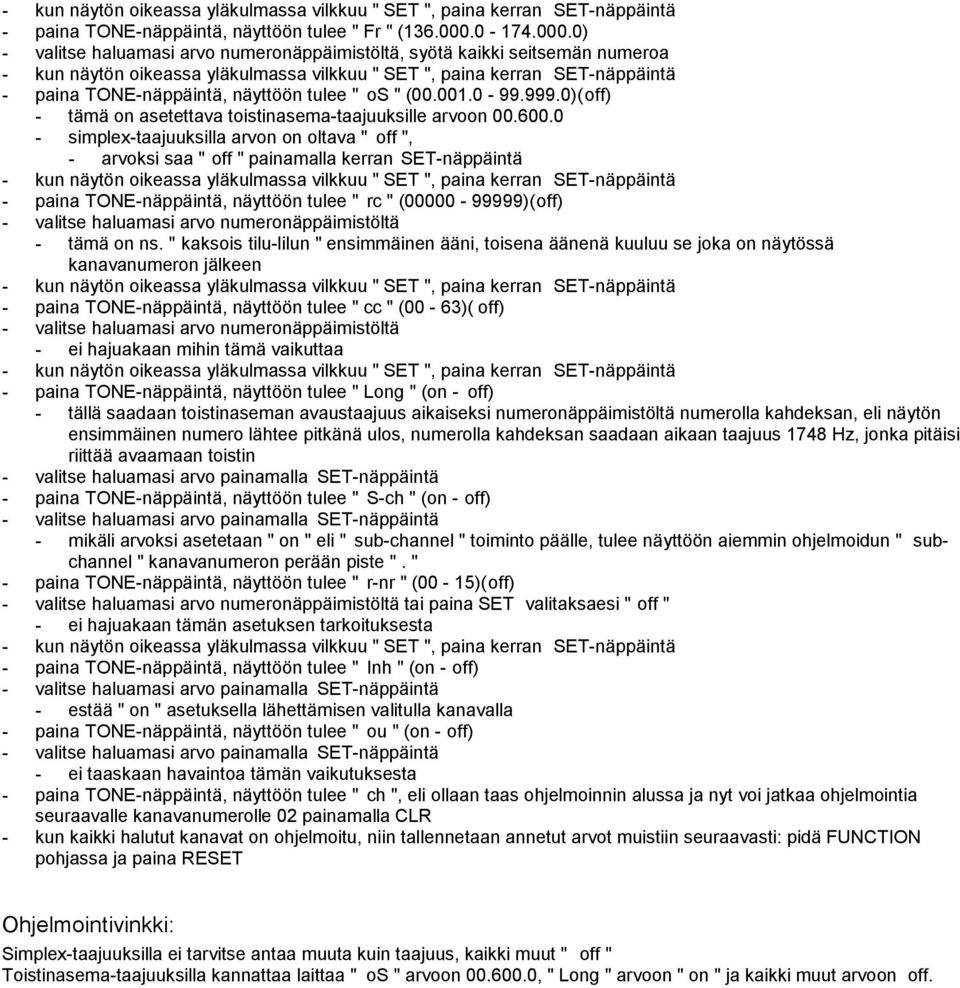 0 - simplex-taajuuksilla arvon on oltava " off ", - arvoksi saa " off " painamalla kerran SET-näppäintä - paina TONE-näppäintä, näyttöön tulee " rc " (00000-99999)(off) - tämä on ns.