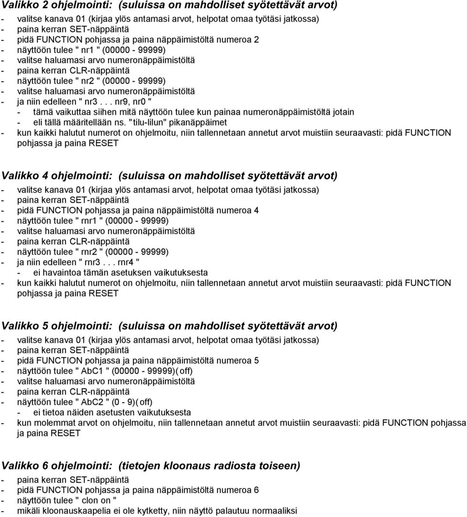 " tilu-lilun" pikanäppäimet - kun kaikki halutut numerot on ohjelmoitu, niin tallennetaan annetut arvot muistiin seuraavasti: pidä FUNCTION pohjassa ja paina RESET