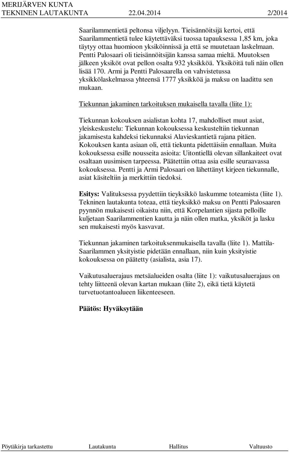 Pentti Palosaari oli tieisännöitsijän kanssa samaa mieltä. Muutoksen jälkeen yksiköt ovat pellon osalta 932 yksikköä. Yksiköitä tuli näin ollen lisää 170.