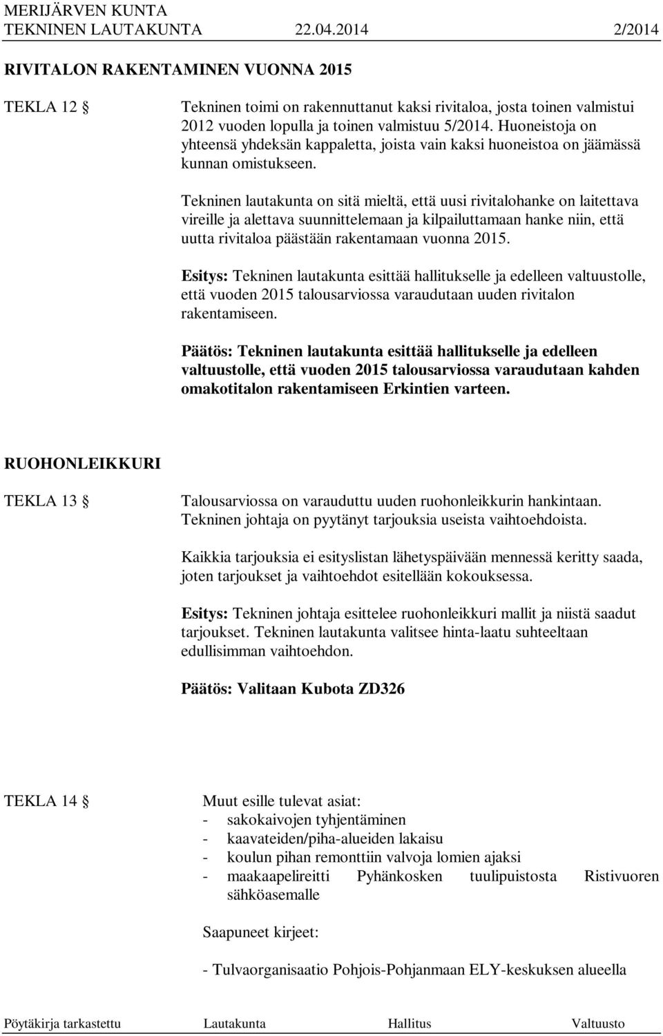 Tekninen lautakunta on sitä mieltä, että uusi rivitalohanke on laitettava vireille ja alettava suunnittelemaan ja kilpailuttamaan hanke niin, että uutta rivitaloa päästään rakentamaan vuonna 2015.