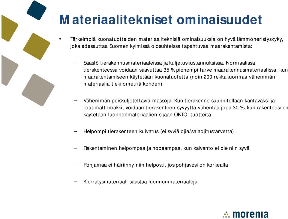 Normaalissa tierakenteessa voidaan saavuttaa 35 % pienempi tarve maarakennusmateriaalissa, kun maarakentamiseen käytetään kuonatuotetta (noin 200 rekkakuormaa vähemmän materiaalia tiekilometriä