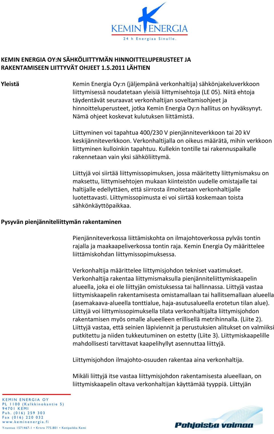 Niitä ehtoja täydentävät seuraavat verkonhaltijan soveltamisohjeet ja hinnoitteluperusteet, jotka Kemin Energia Oy:n hallitus on hyväksynyt. Nämä ohjeet koskevat kulutuksen liittämistä.