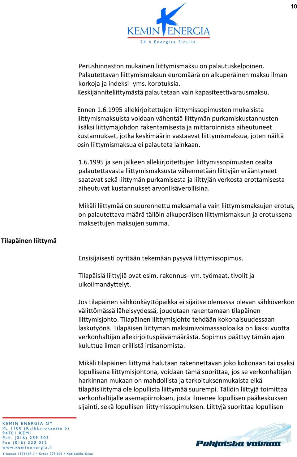 1995 allekirjoitettujen liittymissopimusten mukaisista liittymismaksuista voidaan vähentää liittymän purkamiskustannusten lisäksi liittymäjohdon rakentamisesta ja mittaroinnista aiheutuneet