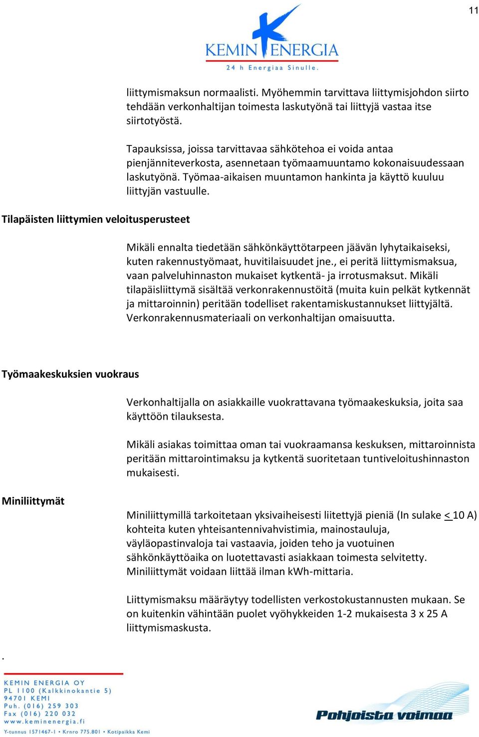 Työmaa-aikaisen muuntamon hankinta ja käyttö kuuluu liittyjän vastuulle. Mikäli ennalta tiedetään sähkönkäyttötarpeen jäävän lyhytaikaiseksi, kuten rakennustyömaat, huvitilaisuudet jne.