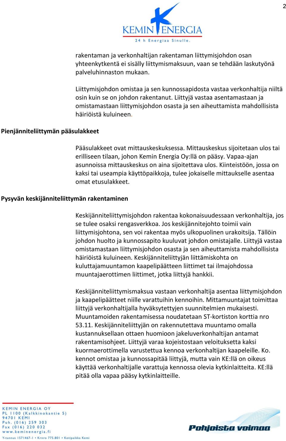 Liittyjä vastaa asentamastaan ja omistamastaan liittymisjohdon osasta ja sen aiheuttamista mahdollisista häiriöistä kuluineen. Pääsulakkeet ovat mittauskeskuksessa.