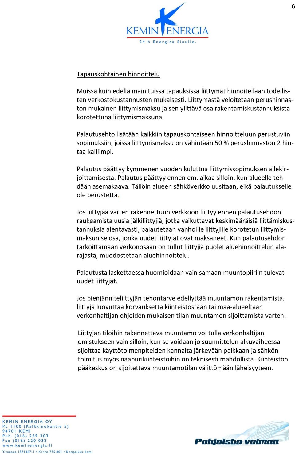 Palautusehto lisätään kaikkiin tapauskohtaiseen hinnoitteluun perustuviin sopimuksiin, joissa liittymismaksu on vähintään 50 % perushinnaston 2 hintaa kalliimpi.