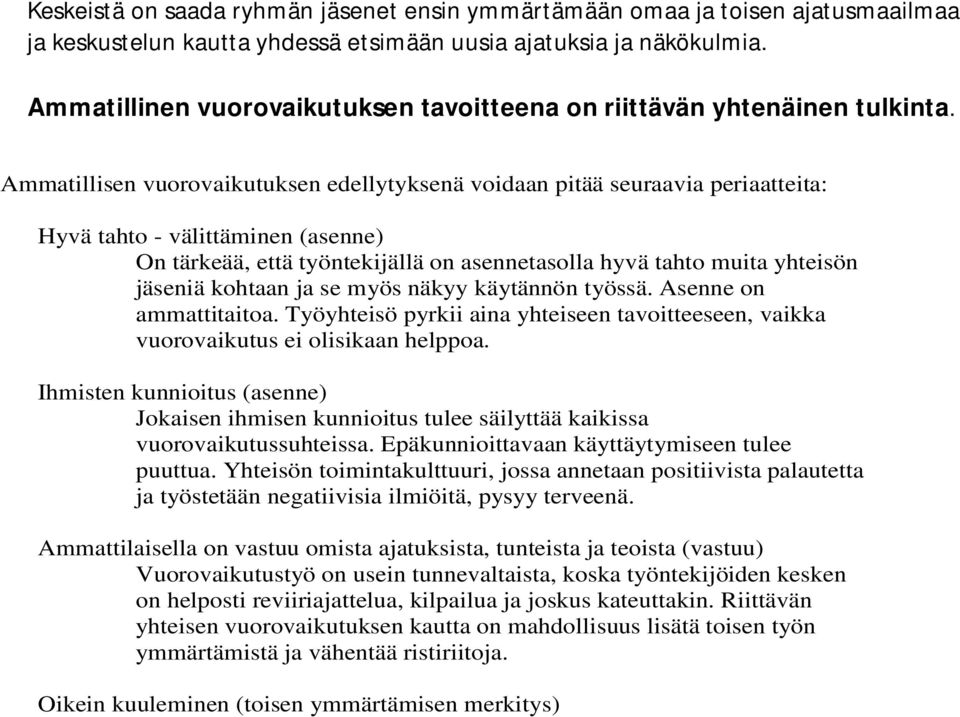 Ammatillisen vuorovaikutuksen edellytyksenä voidaan pitää seuraavia periaatteita: Hyvä tahto - välittäminen (asenne) On tärkeää, että työntekijällä on asennetasolla hyvä tahto muita yhteisön jäseniä