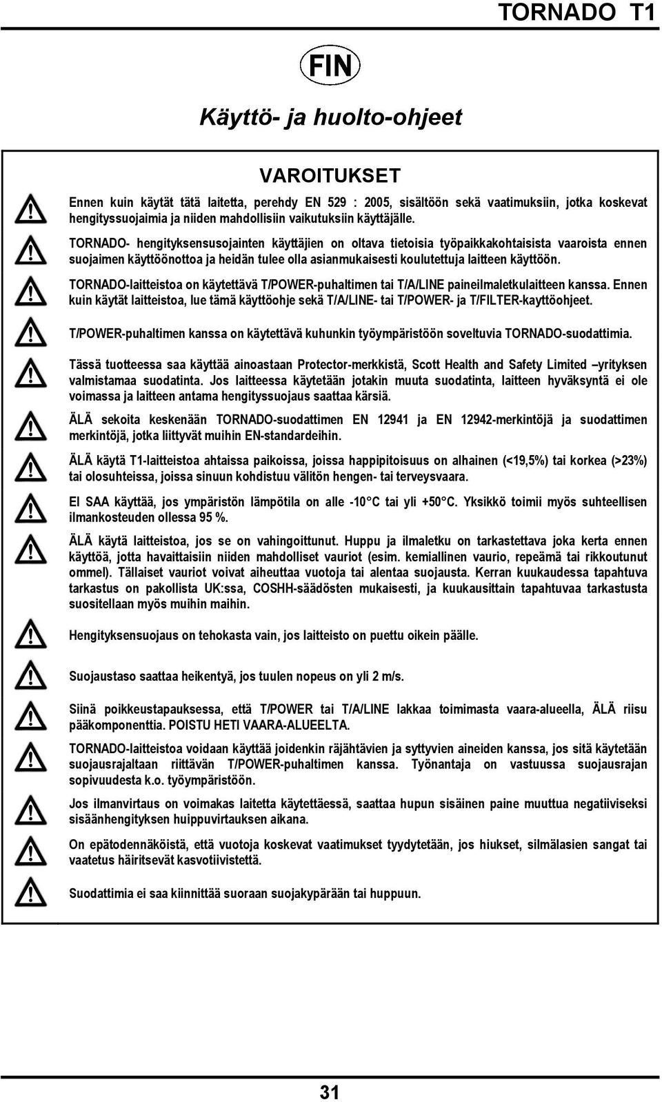 TORNADO- hengityksensusojainten käyttäjien on oltava tietoisia työpaikkakohtaisista vaaroista ennen suojaimen käyttöönottoa ja heidän tulee olla asianmukaisesti koulutettuja laitteen käyttöön.