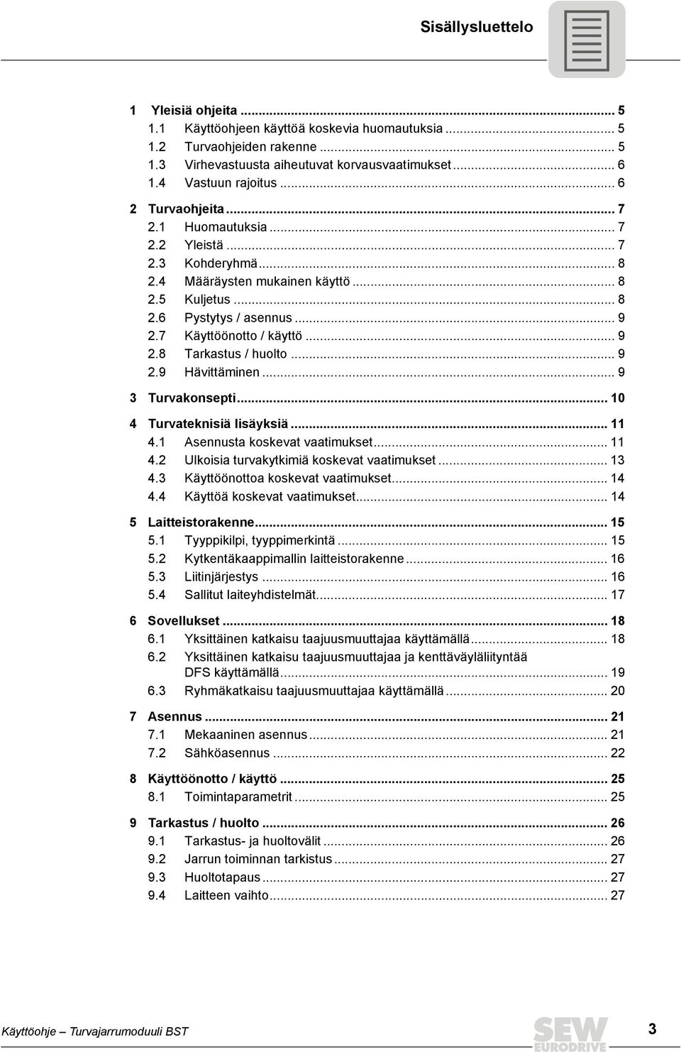 .. 9 2.9 Hävittäminen... 9 3 Turvakonsepti... 10 4 Turvateknisiä lisäyksiä... 11 4.1 Asennusta koskevat vaatimukset... 11 4.2 Ulkoisia turvakytkimiä koskevat vaatimukset... 13 4.