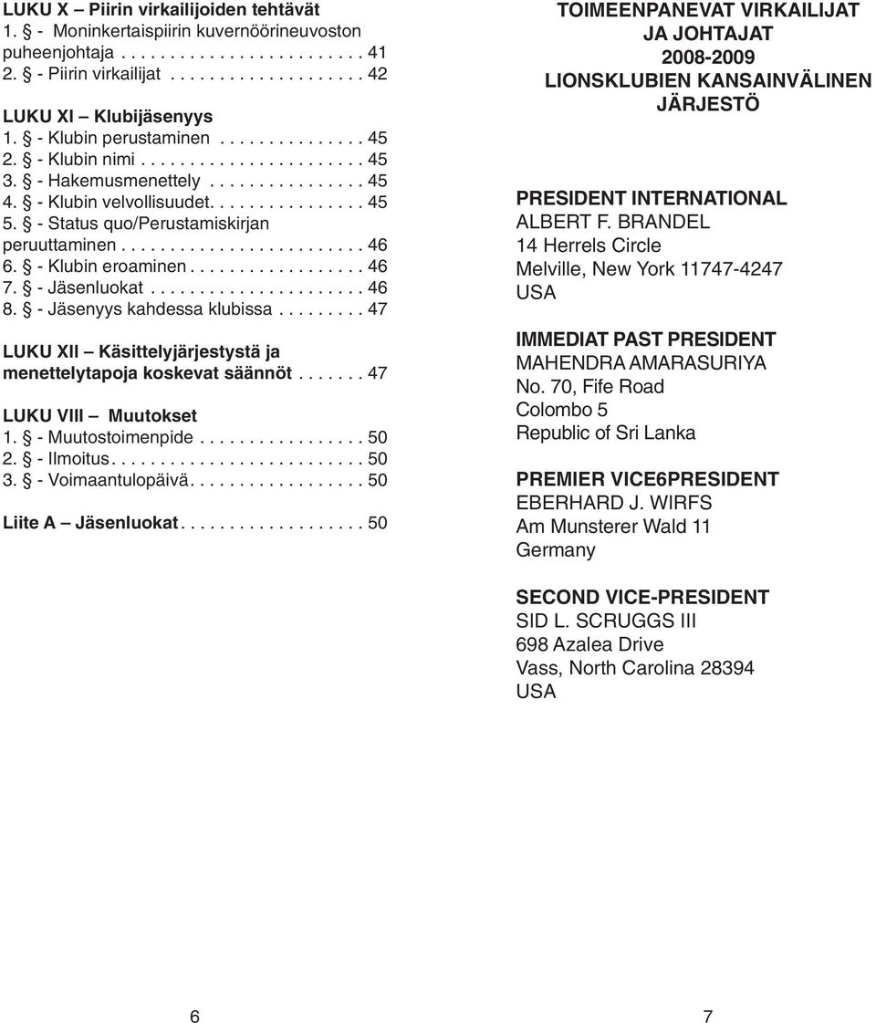 - Status quo/perustamiskirjan peruuttaminen......................... 46 6. - Klubin eroaminen.................. 46 7. - Jäsenluokat...................... 46 8. - Jäsenyys kahdessa klubissa.