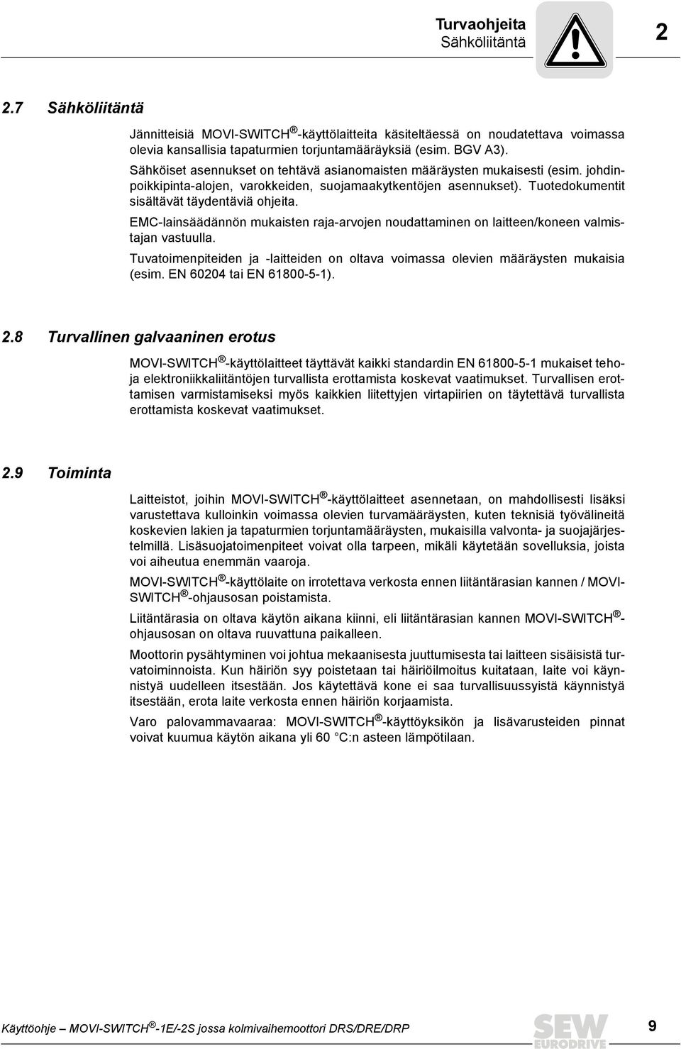 EMC-lainsäädännön mukaisten raja-arvojen noudattaminen on laitteen/koneen valmistajan vastuulla. Tuvatoimenpiteiden ja -laitteiden on oltava voimassa olevien määräysten mukaisia (esim.