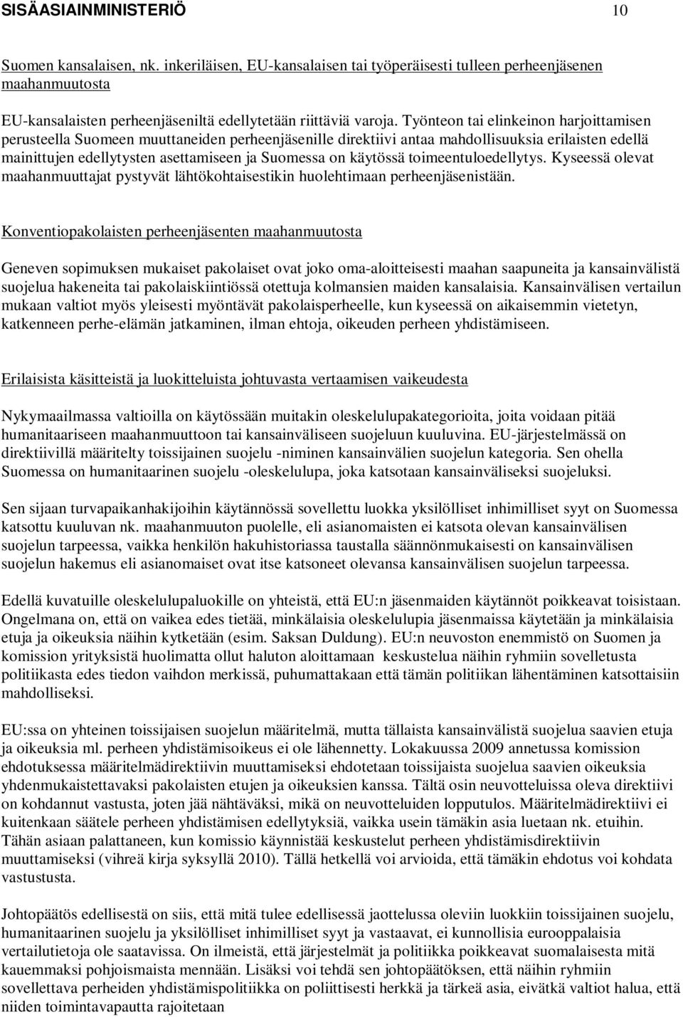 käytössä toimeentuloedellytys. Kyseessä olevat maahanmuuttajat pystyvät lähtökohtaisestikin huolehtimaan perheenjäsenistään.