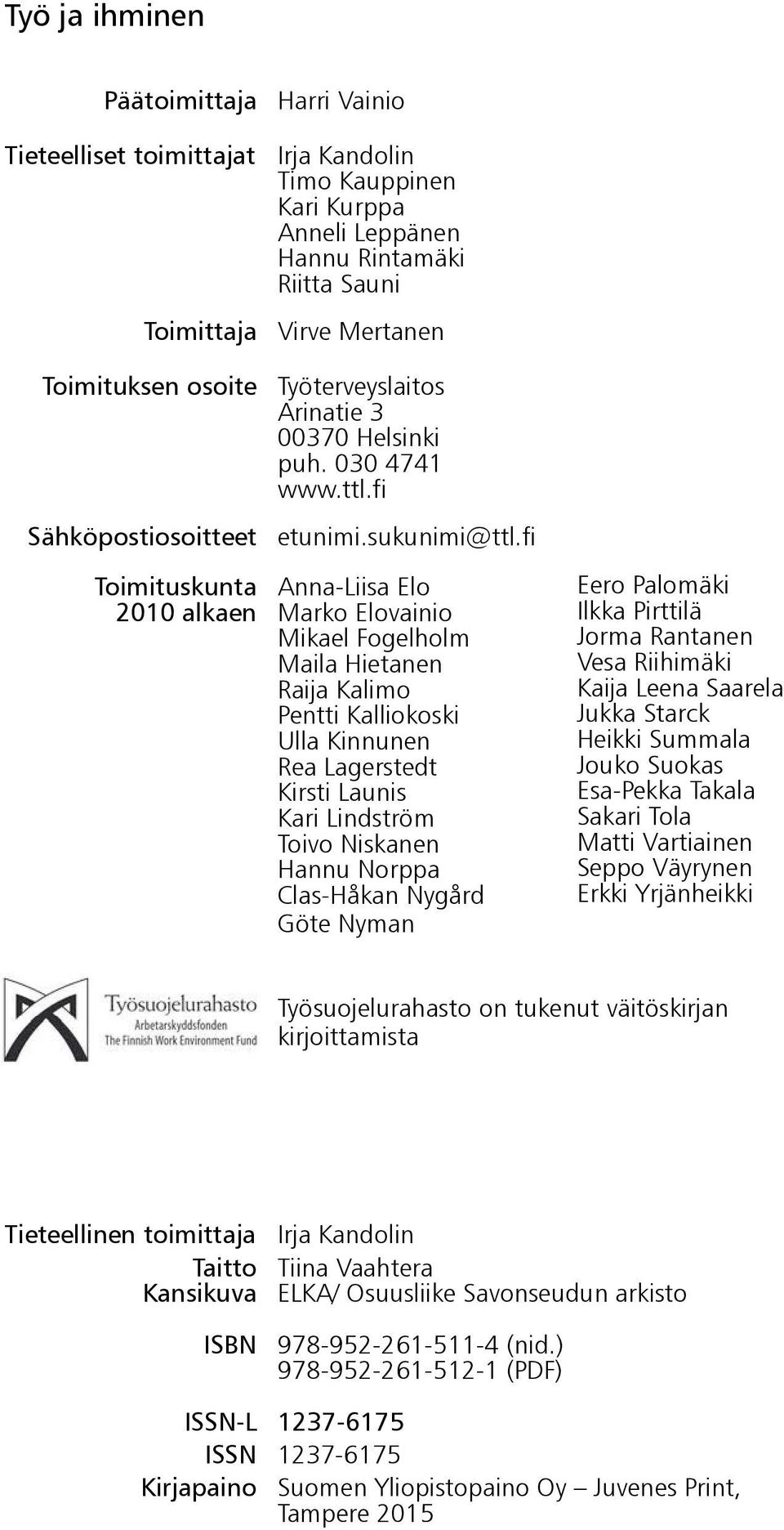 fi Toimituskunta Anna-Liisa Elo 2010 alkaen Marko Elovainio Mikael Fogelholm Maila Hietanen Raija Kalimo Pentti Kalliokoski Ulla Kinnunen Rea Lagerstedt Kirsti Launis Kari Lindström Toivo Niskanen