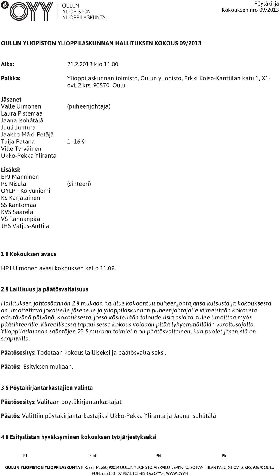 Nisula OYLPT Koivuniemi KS Karjalainen SS Kantomaa KVS Saarela VS Rannanpää JHS Vatjus-Anttila (sihteeri) 1 Kokouksen avaus HPJ Uimonen avasi kokouksen kello 11.09.