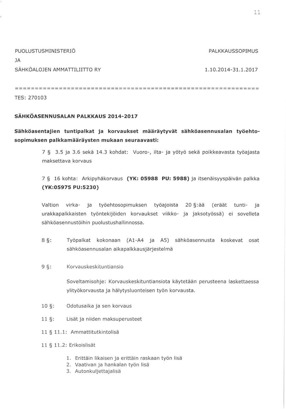 3 kohdat: Vuoro-, ilta- ja yöt yö sekä poikkeavasta työajasta maksettava korvaus 7 16 kohta: Arkipyhäkorvaus (YK: 05988 PU: 5988) ja itsenäisyyspäivän palkka (YK:05975 PU:5230) Valtion virka- ja