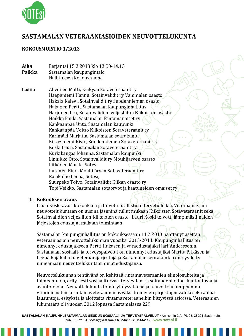 Suodenniemen osasto Hakanen Pertti, Sastamalan kaupunginhallitus Harjunen Lea, Sotainvalidien veljesliiton Kiikoisten osasto Hoikka Paula, Sastamalan Rintamanaiset ry Kankaanpää Unto, Sastamalan