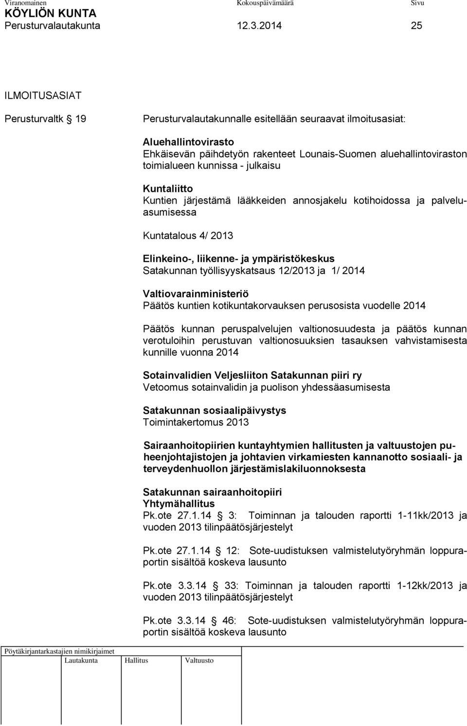 kunnissa - julkaisu Kuntaliitto Kuntien järjestämä lääkkeiden annosjakelu kotihoidossa ja palveluasumisessa Kuntatalous 4/ 2013 Elinkeino-, liikenne- ja ympäristökeskus Satakunnan työllisyyskatsaus