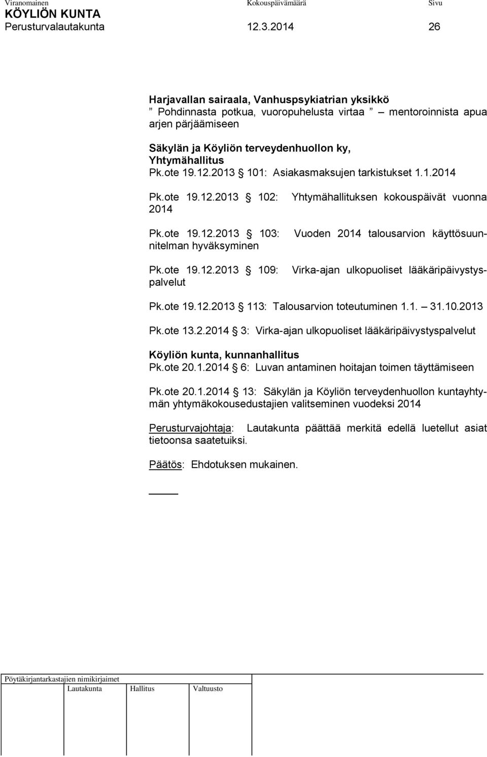 ote 19.12.2013 101: Asiakasmaksujen tarkistukset 1.1.2014 Virka-ajan ulkopuoliset lääkäripäivystys- Pk.ote 19.12.2013 102: 2014 Pk.ote 19.12.2013 103: nitelman hyväksyminen Pk.ote 19.12.2013 109: palvelut Yhtymähallituksen kokouspäivät vuonna Vuoden 2014 talousarvion käyttösuun- Pk.