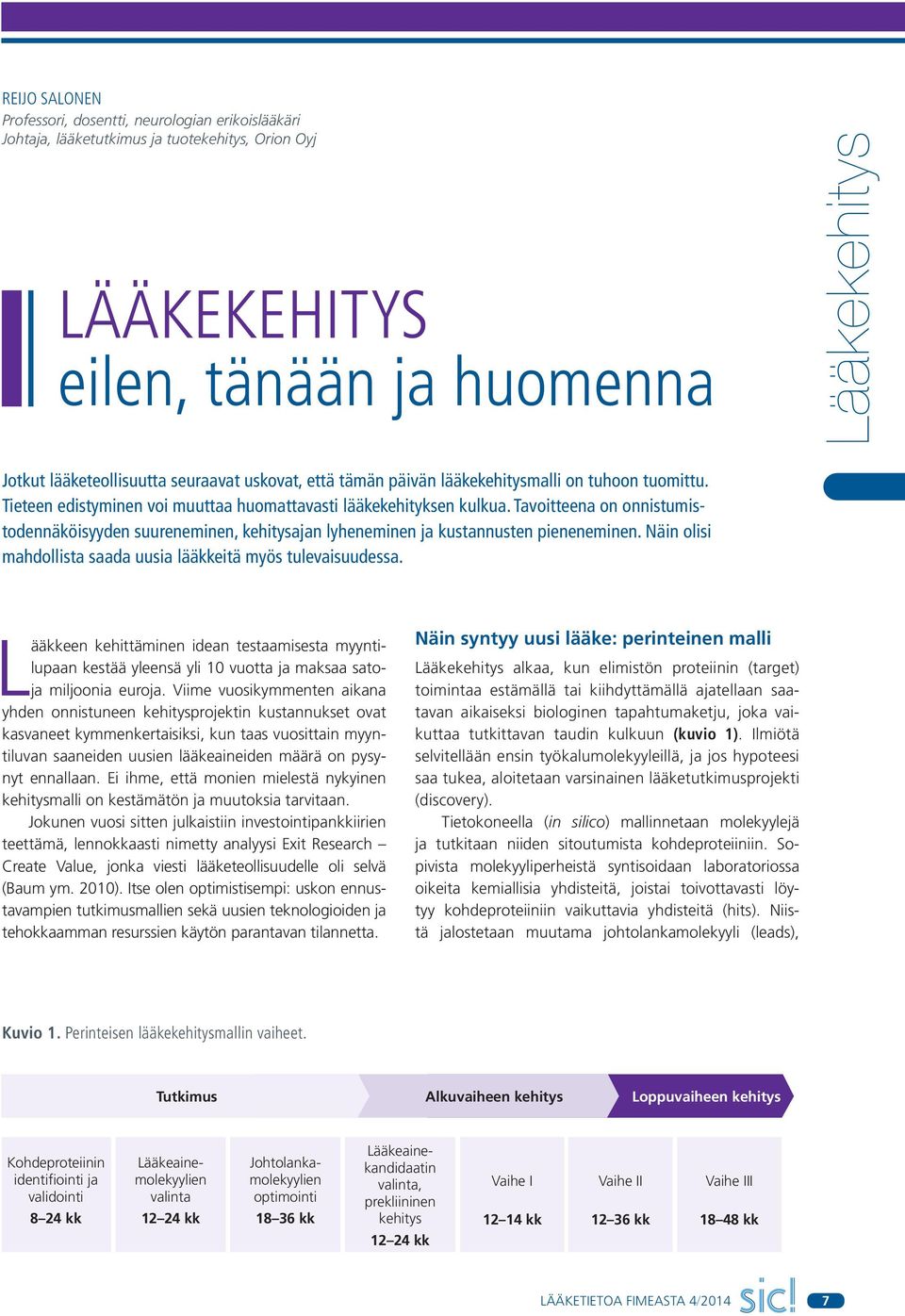 Tavoitteena on onnistumistodennäköisyyden suureneminen, kehitysajan lyheneminen ja kustannusten pieneneminen. Näin olisi mahdollista saada uusia lääkkeitä myös tulevaisuudessa.