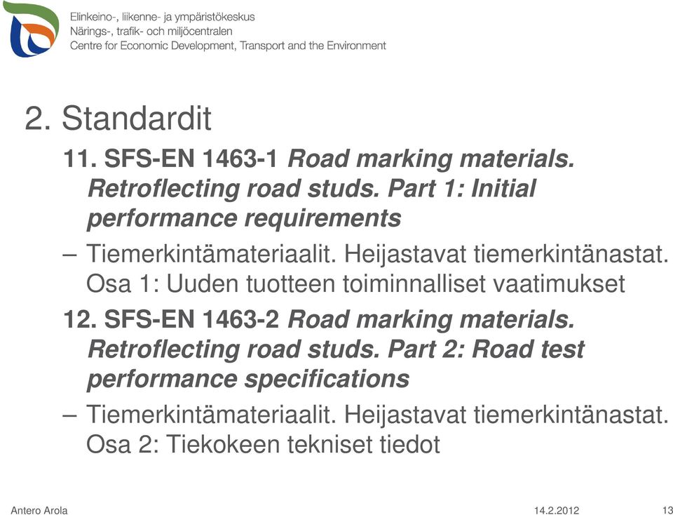 Osa 1: Uuden tuotteen toiminnalliset vaatimukset 12. SFS-EN 1463-2 Road marking materials.