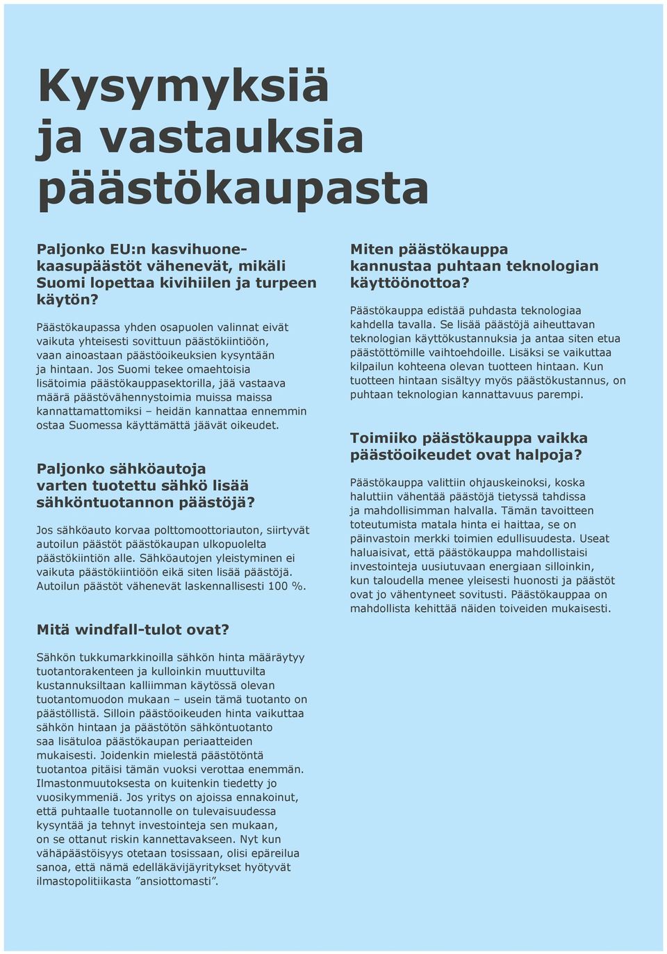 Jos Suomi tekee omaehtoisia lisätoimia päästökauppasektorilla, jää vastaava määrä päästövähennystoimia muissa maissa kannattamattomiksi heidän kannattaa ennemmin ostaa Suomessa käyttämättä jäävät