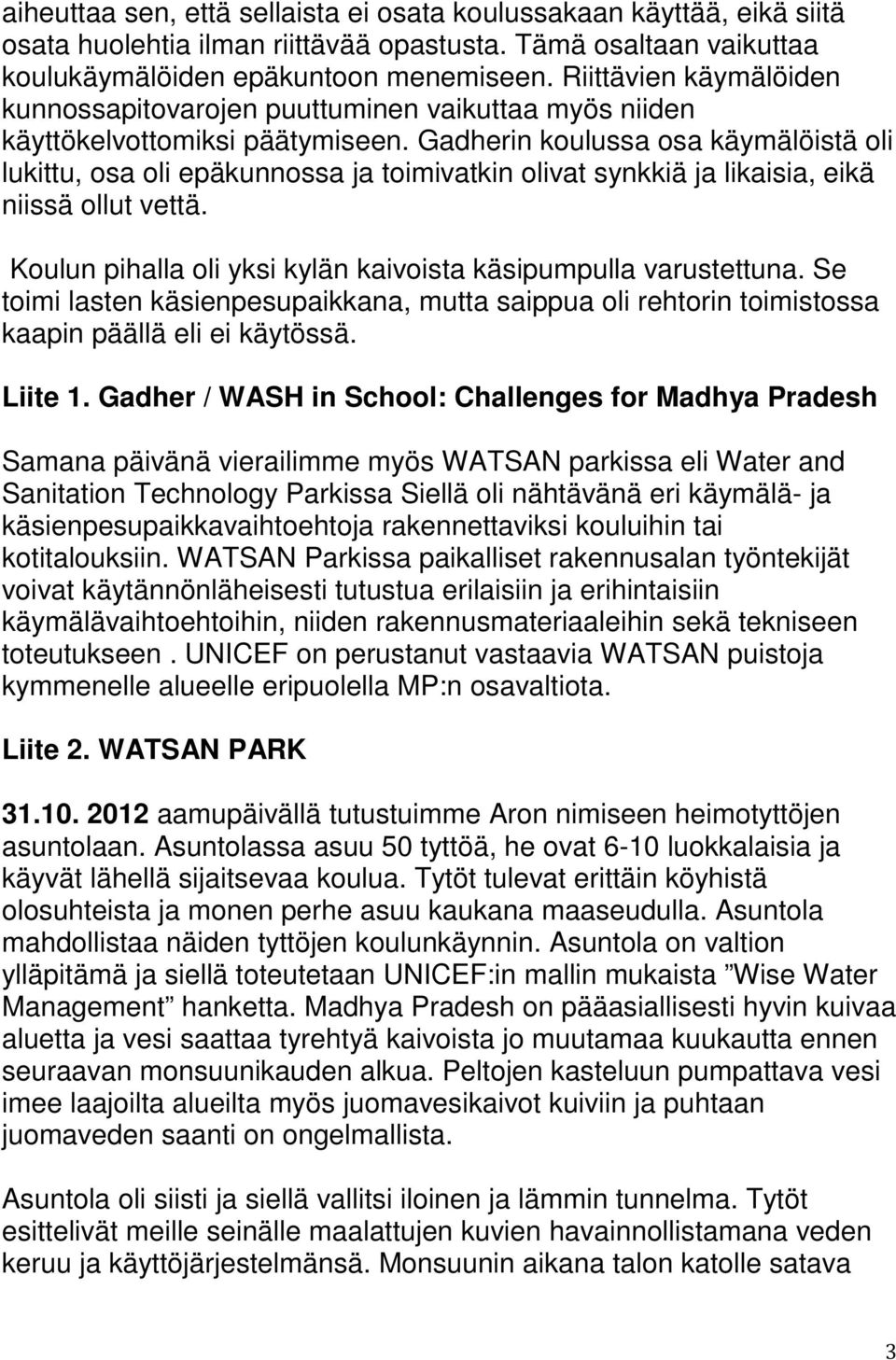 Gadherin koulussa osa käymälöistä oli lukittu, osa oli epäkunnossa ja toimivatkin olivat synkkiä ja likaisia, eikä niissä ollut vettä.