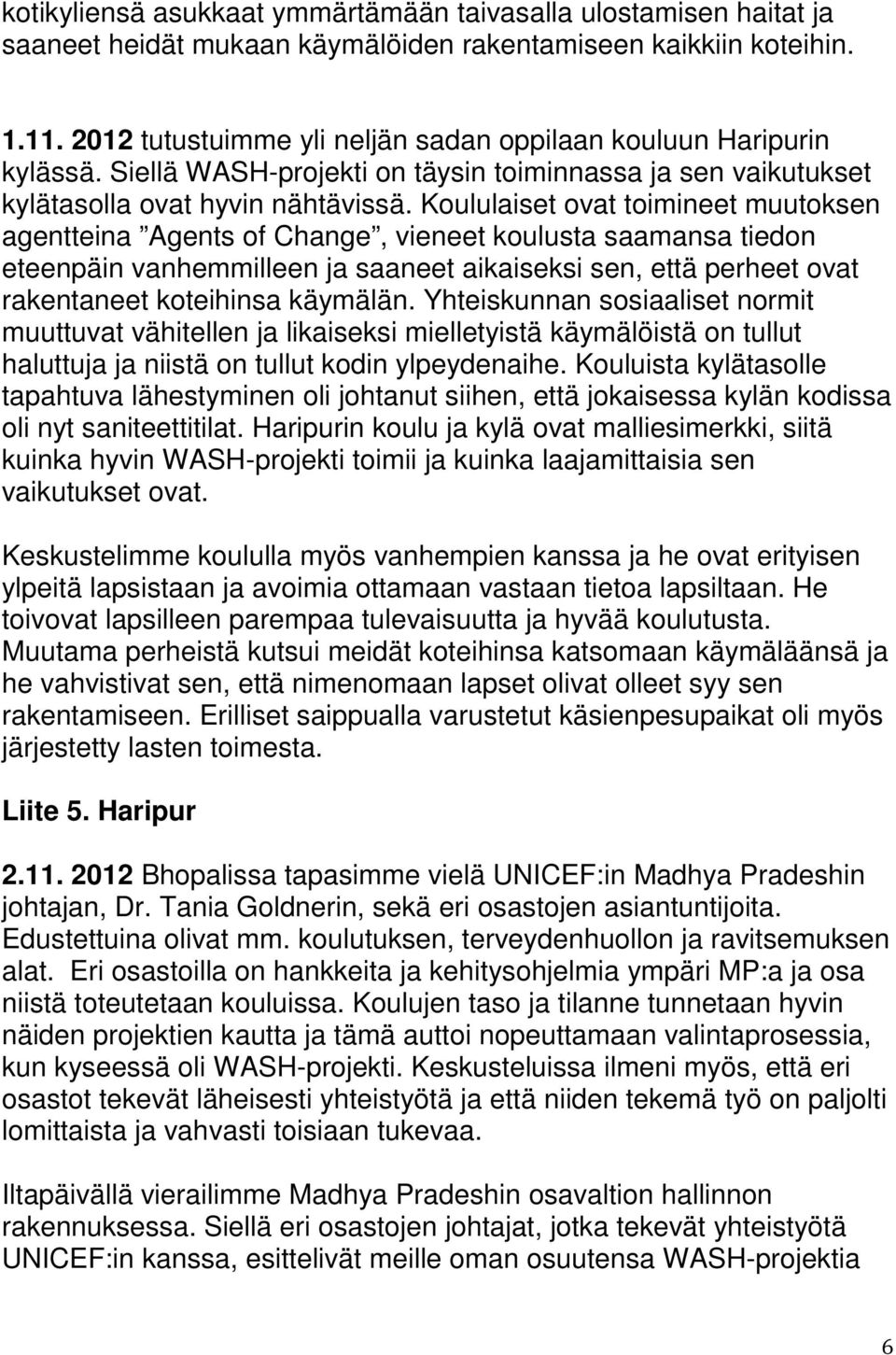 Koululaiset ovat toimineet muutoksen agentteina Agents of Change, vieneet koulusta saamansa tiedon eteenpäin vanhemmilleen ja saaneet aikaiseksi sen, että perheet ovat rakentaneet koteihinsa käymälän.