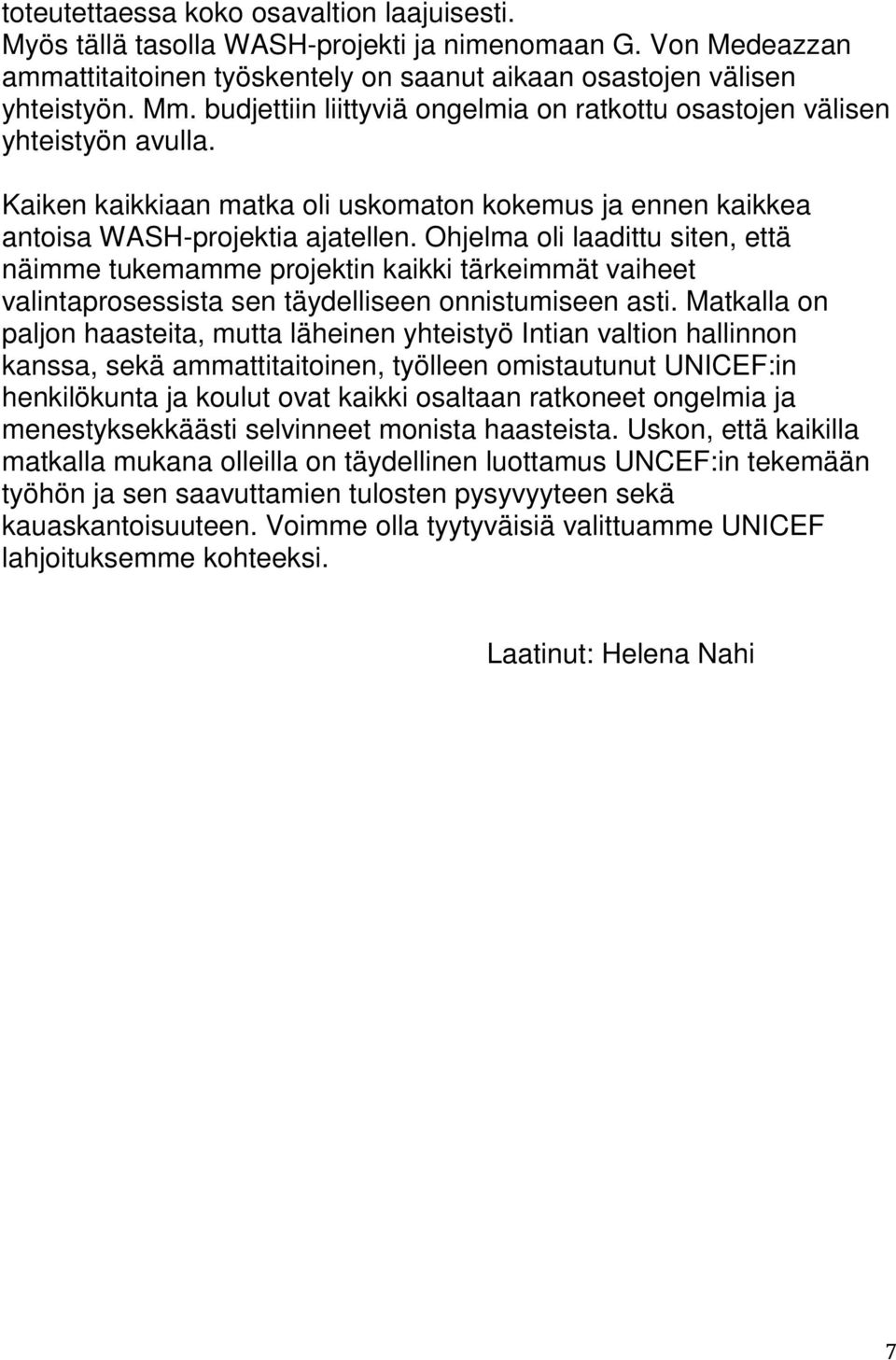 Ohjelma oli laadittu siten, että näimme tukemamme projektin kaikki tärkeimmät vaiheet valintaprosessista sen täydelliseen onnistumiseen asti.