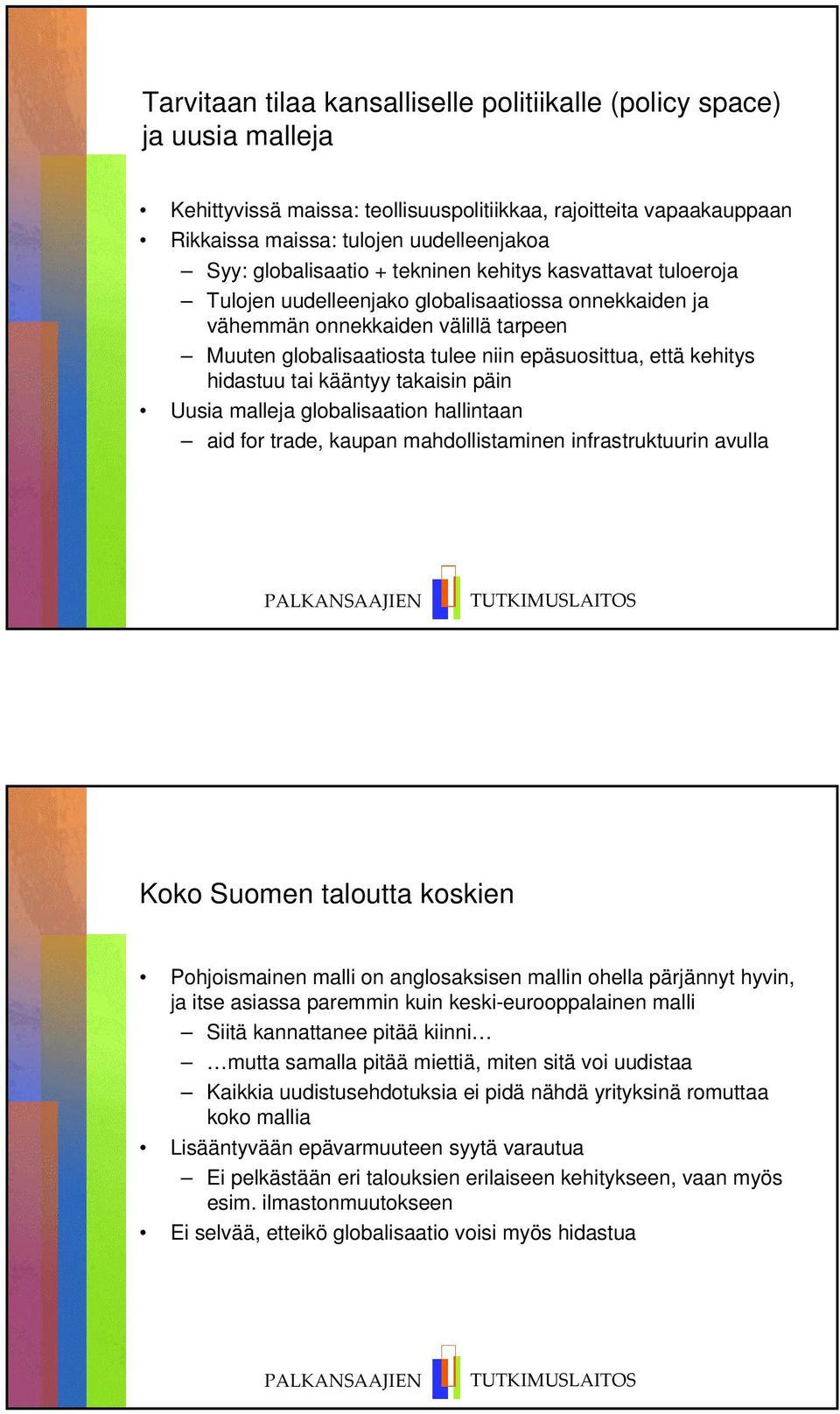 kehitys hidastuu tai kääntyy takaisin päin Uusia malleja globalisaation hallintaan aid for trade, kaupan mahdollistaminen infrastruktuurin avulla Koko Suomen taloutta koskien Pohjoismainen malli on