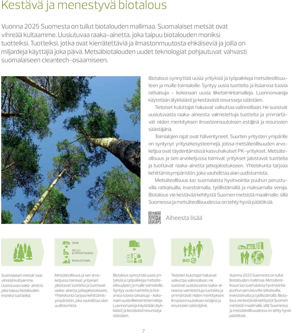Metsäbiotalouden uudet teknologiat pohjautuvat vahvasti suomalaiseen cleantech-osaamiseen. Biotalous synnyttää uusia yrityksiä ja työpaikkoja metsäteollisuuteen ja muille toimialoille.