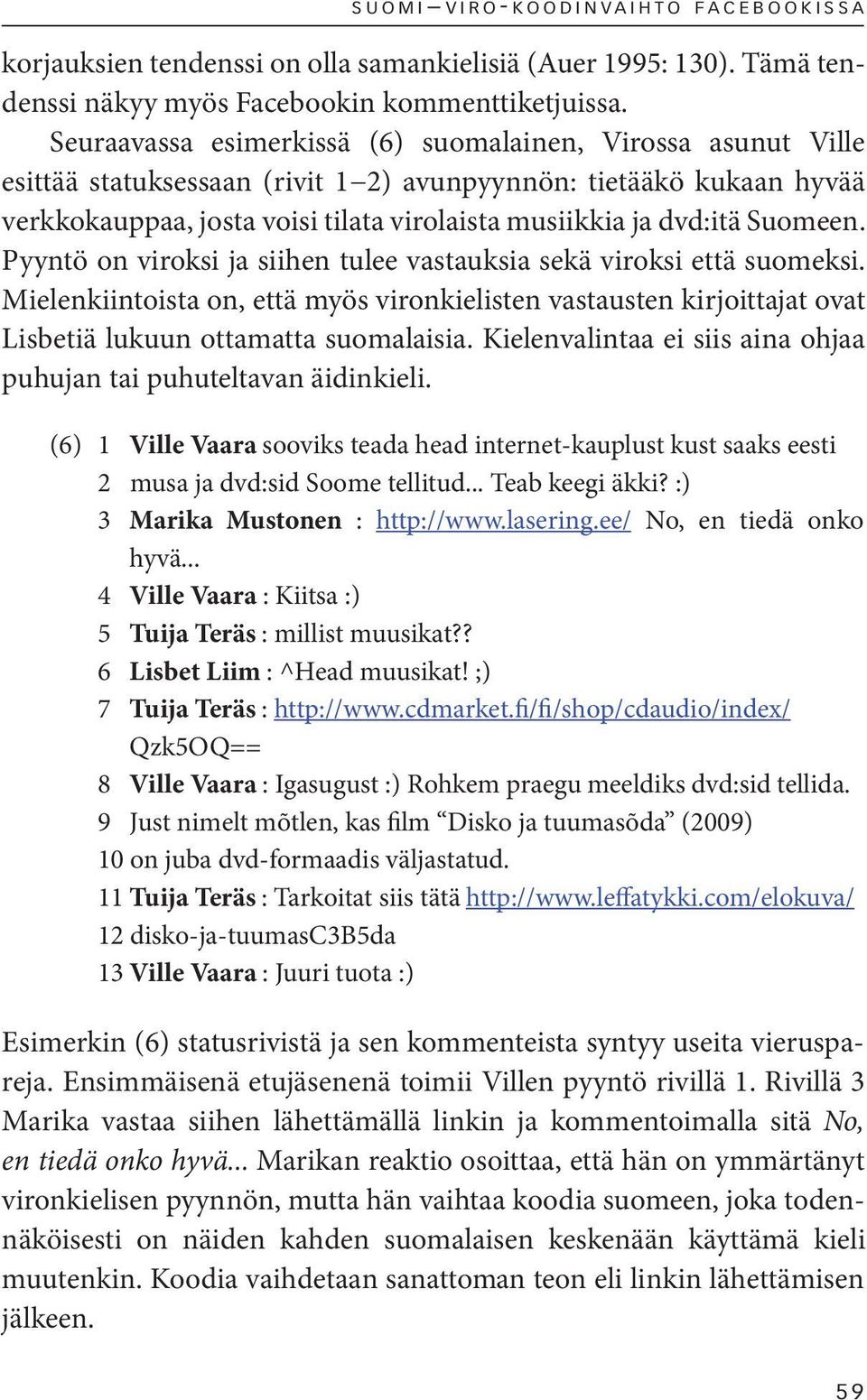 Suomeen. Pyyntö on viroksi ja siihen tulee vastauksia sekä viroksi että suomeksi. Mielenkiintoista on, että myös vironkielisten vastausten kirjoittajat ovat Lisbetiä lukuun ottamatta suomalaisia.