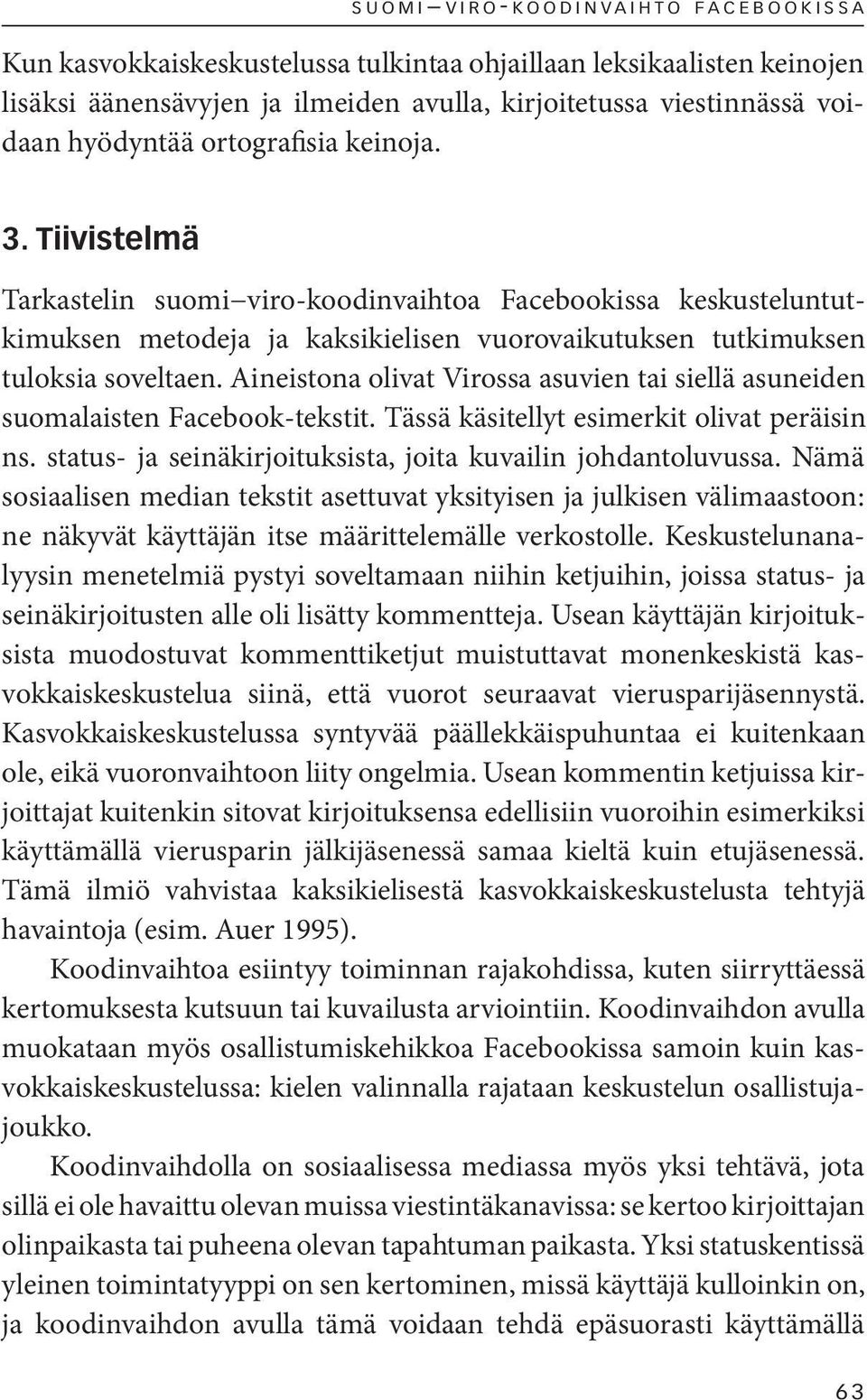 Tiivistelmä Tarkastelin suomi viro-koodinvaihtoa Facebookissa keskusteluntutkimuksen metodeja ja kaksikielisen vuorovaikutuksen tutkimuksen tuloksia soveltaen.