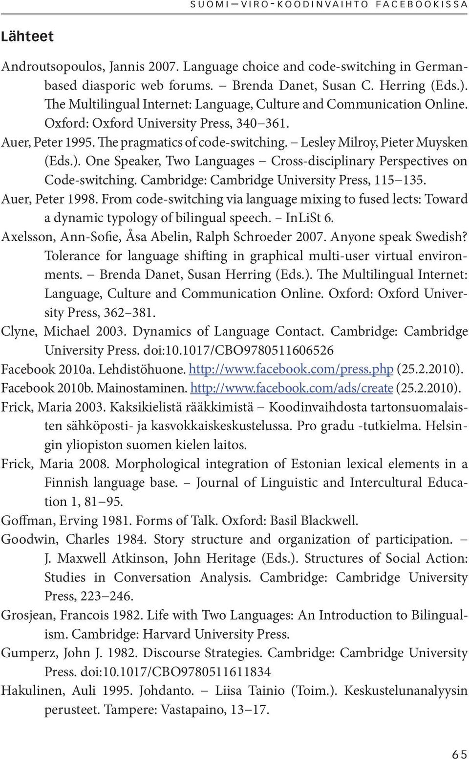 Lesley Milroy, Pieter Muysken (Eds.). One Speaker, Two Languages Cross-disciplinary Perspectives on Code-switching. Cambridge: Cambridge University Press, 115 135. Auer, Peter 1998.
