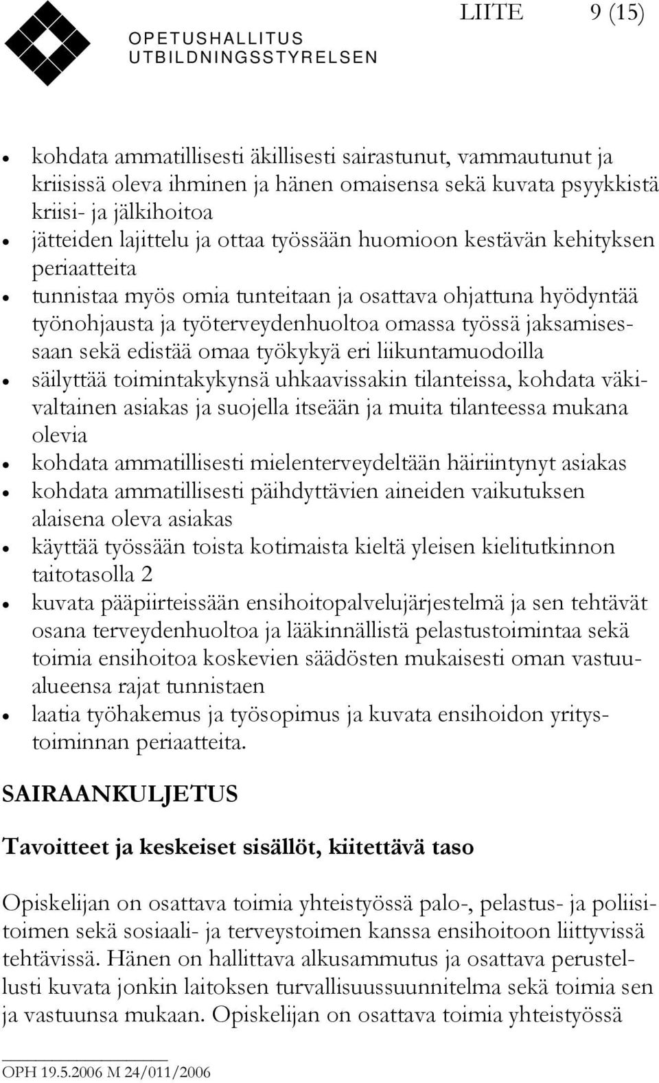työkykyä eri liikuntamuodoilla säilyttää toimintakykynsä uhkaavissakin tilanteissa, kohdata väkivaltainen asiakas ja suojella itseään ja muita tilanteessa mukana olevia kohdata ammatillisesti